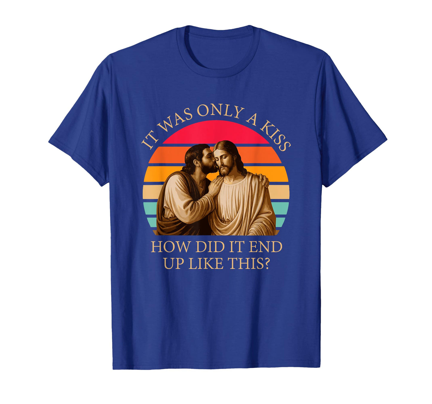 It was Only A Kiss How Did It End Up Like This? Jesus Christ T-Shirt