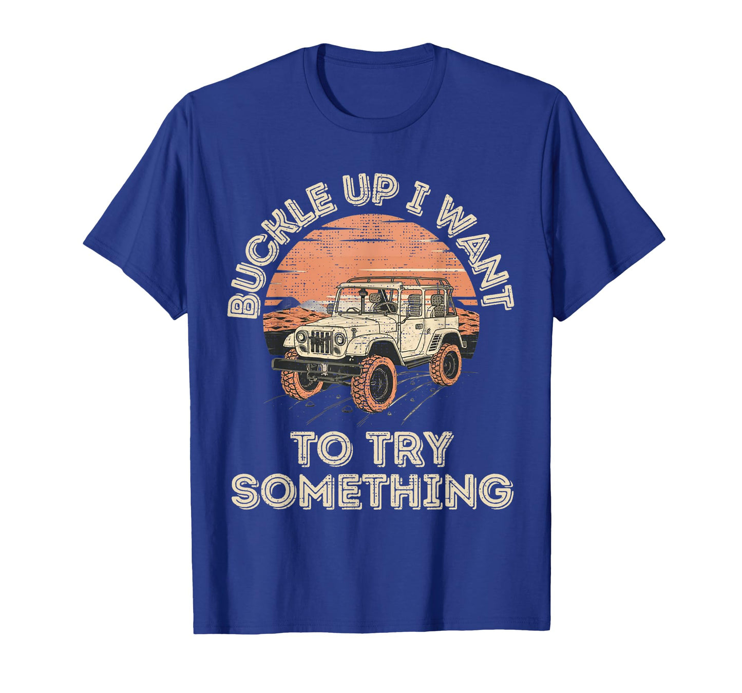 Buckle Up I want to try something Offroad T-Shirt
