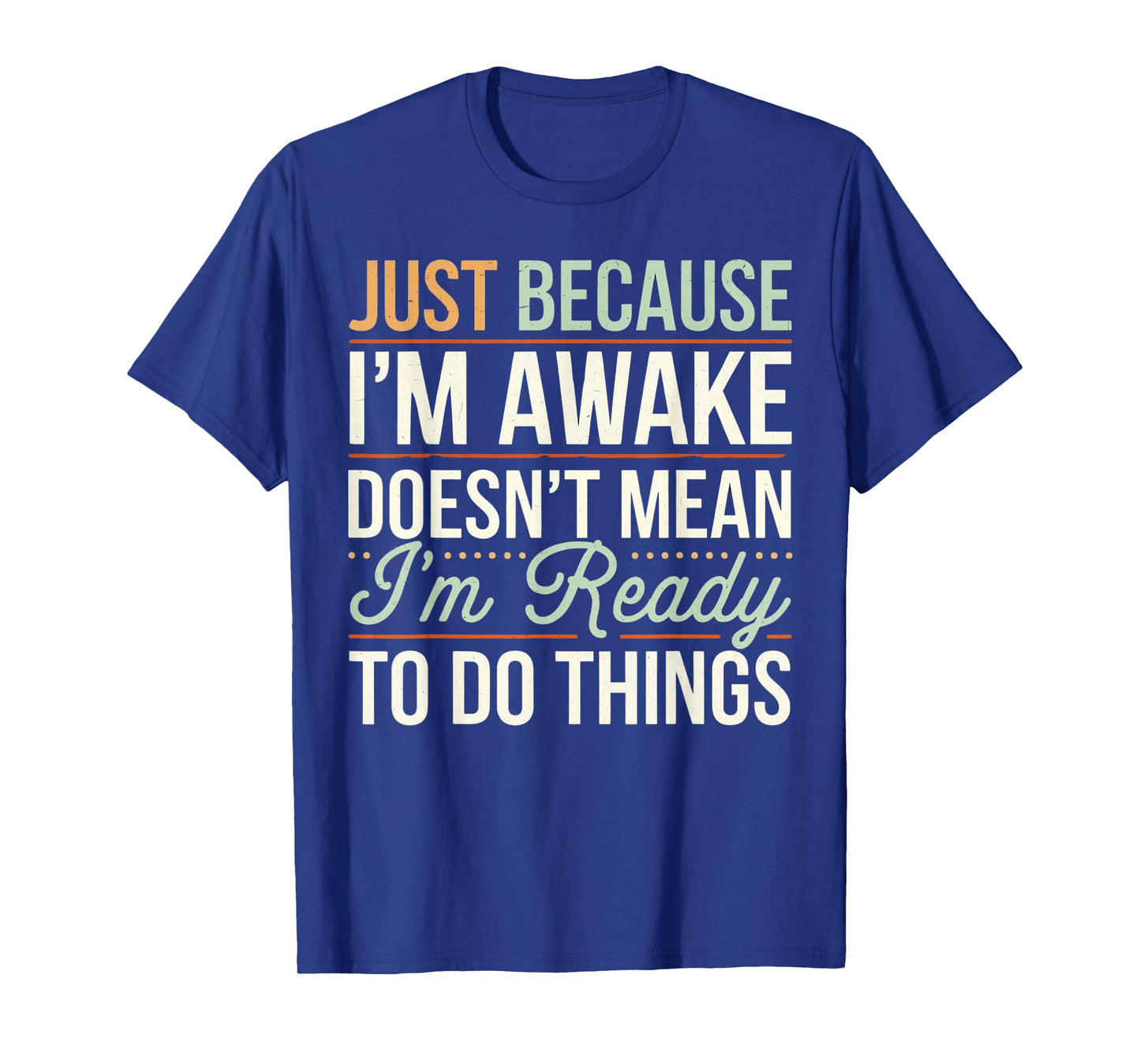 Just because I'm awake Funny Men Women Sarcastic Funny T-Shirt