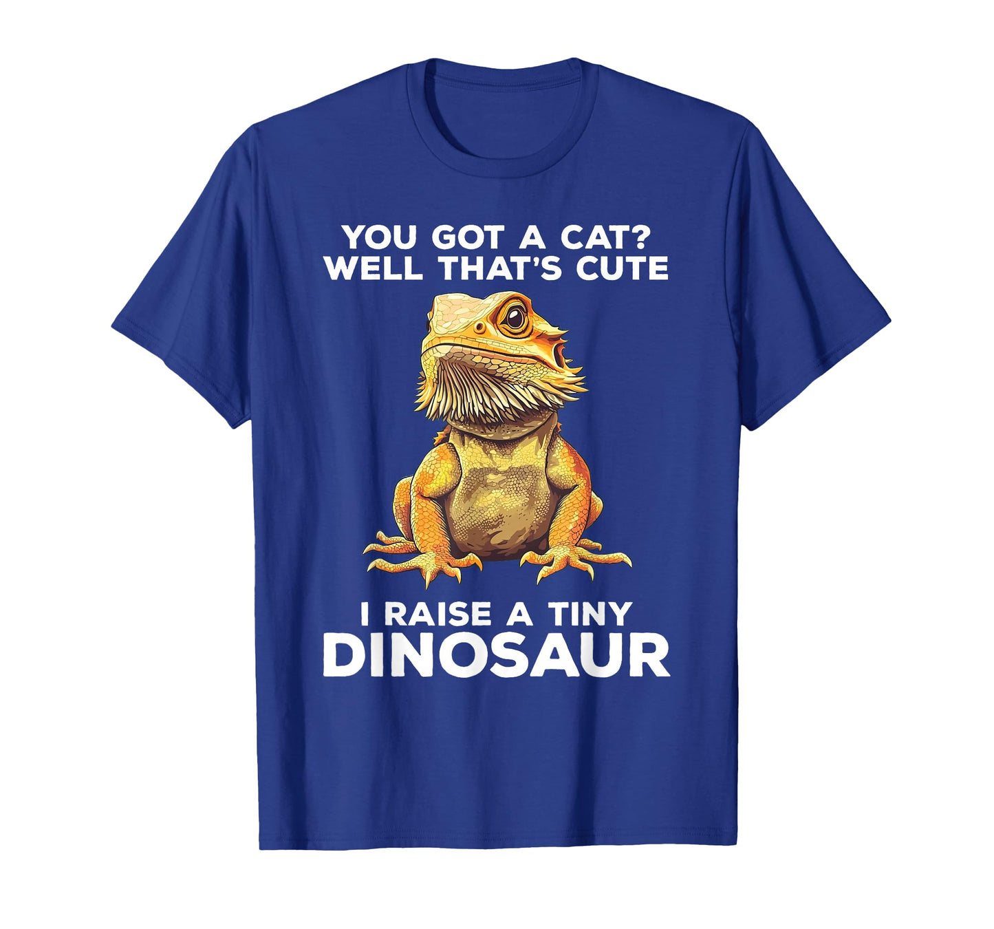 You Got A Cat I Raise A Tiny Dinosaur Funny Bearded Dragon T-Shirt