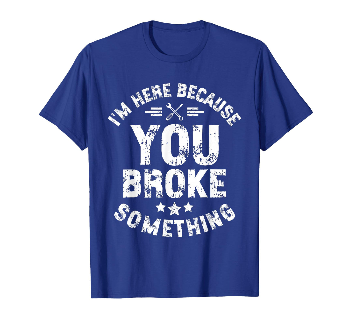 I'm Here Because You Broke Something Mechanic Handyman Car T-Shirt