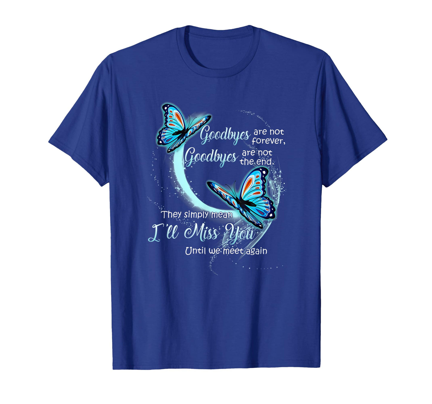 goodbyes are not forever goodbyes are not the end T-Shirt