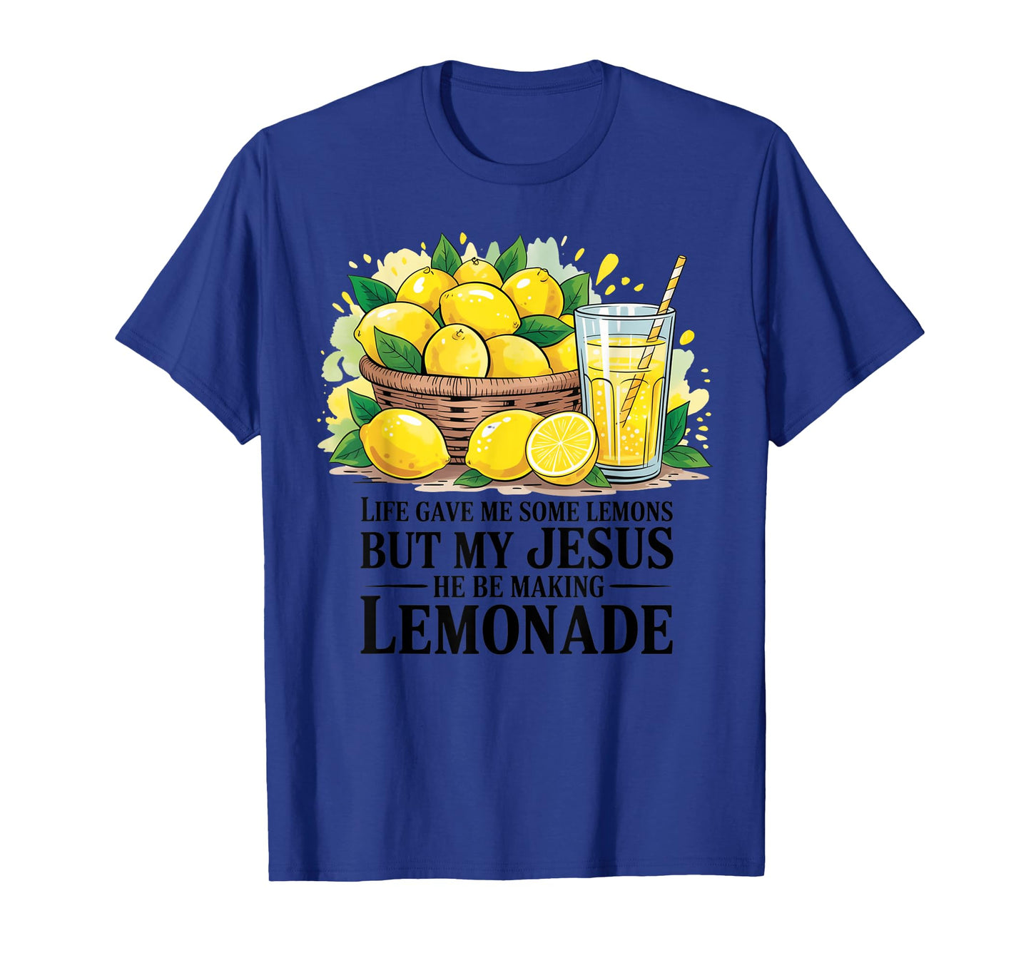 Life Gave Me Lemons But My Jesus He Be Makin’ Lemonade T-Shirt