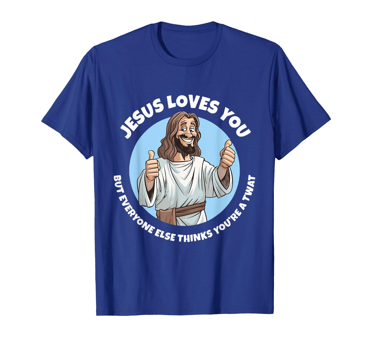Jesus Loves You But Everyone Else Thinks You're A Twat Funny T-Shirt
