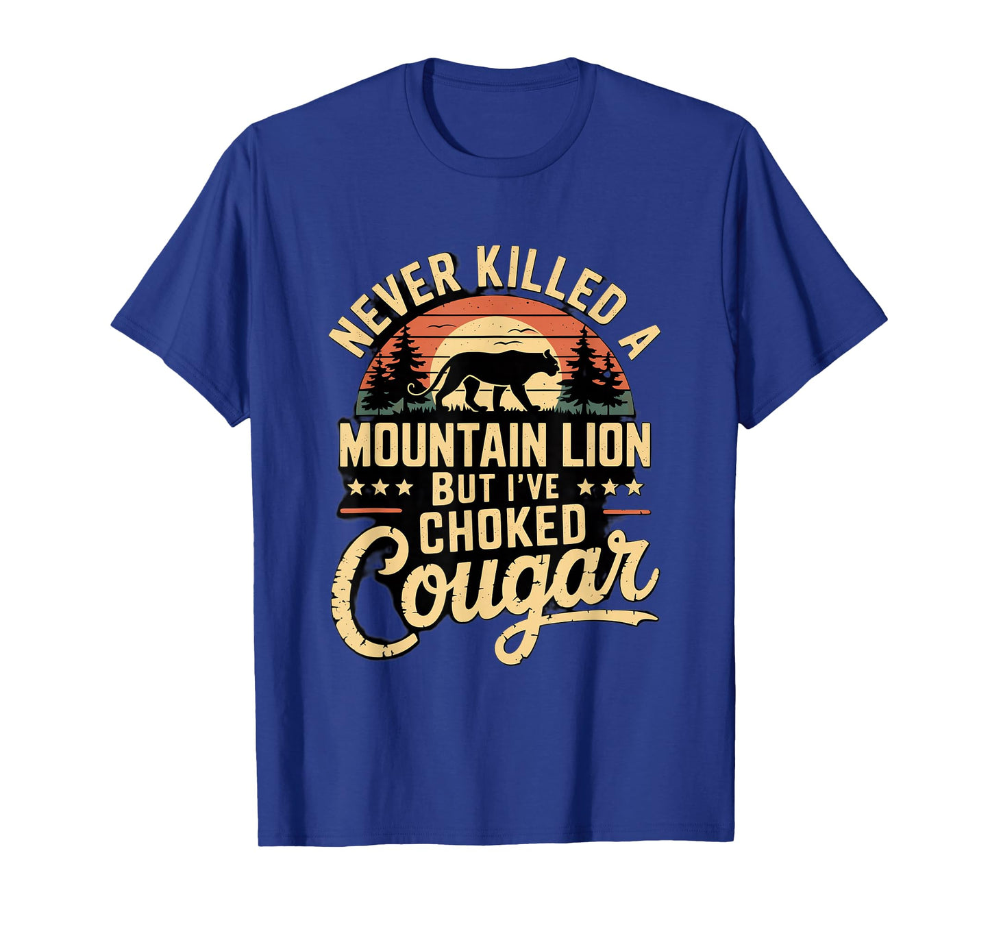 Never Killed A Mountain Lion But I've Choked A Cougar Quote T-Shirt