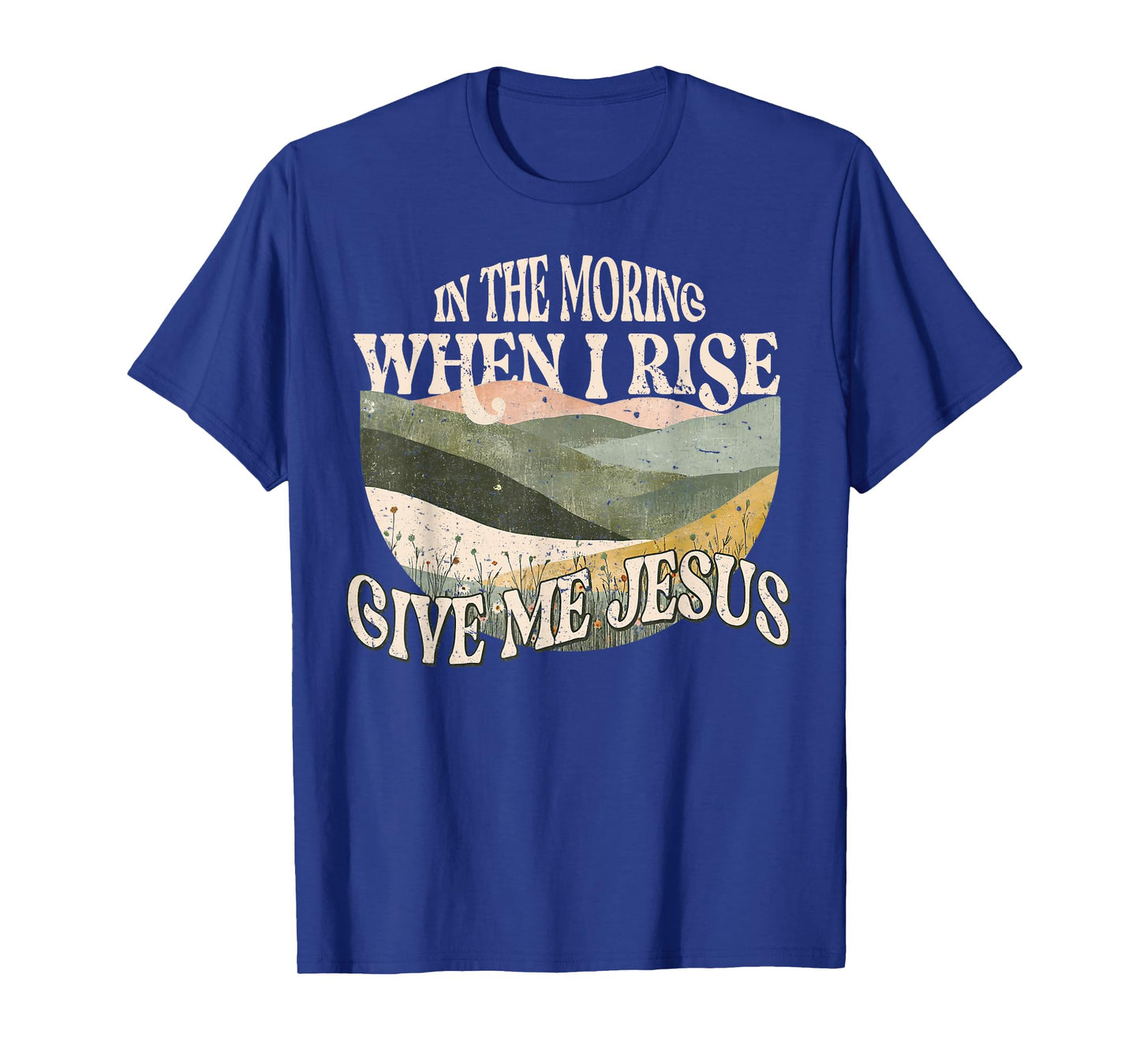 in The Morning When I Rise Give Me Jesus Christian Faith T-Shirt