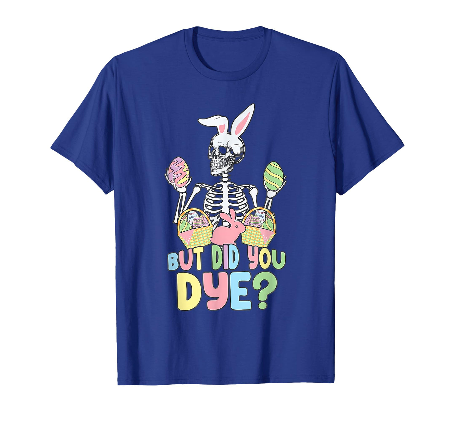 Easter Skeleton Shirt But Did You Dye Easter Day T-Shirt