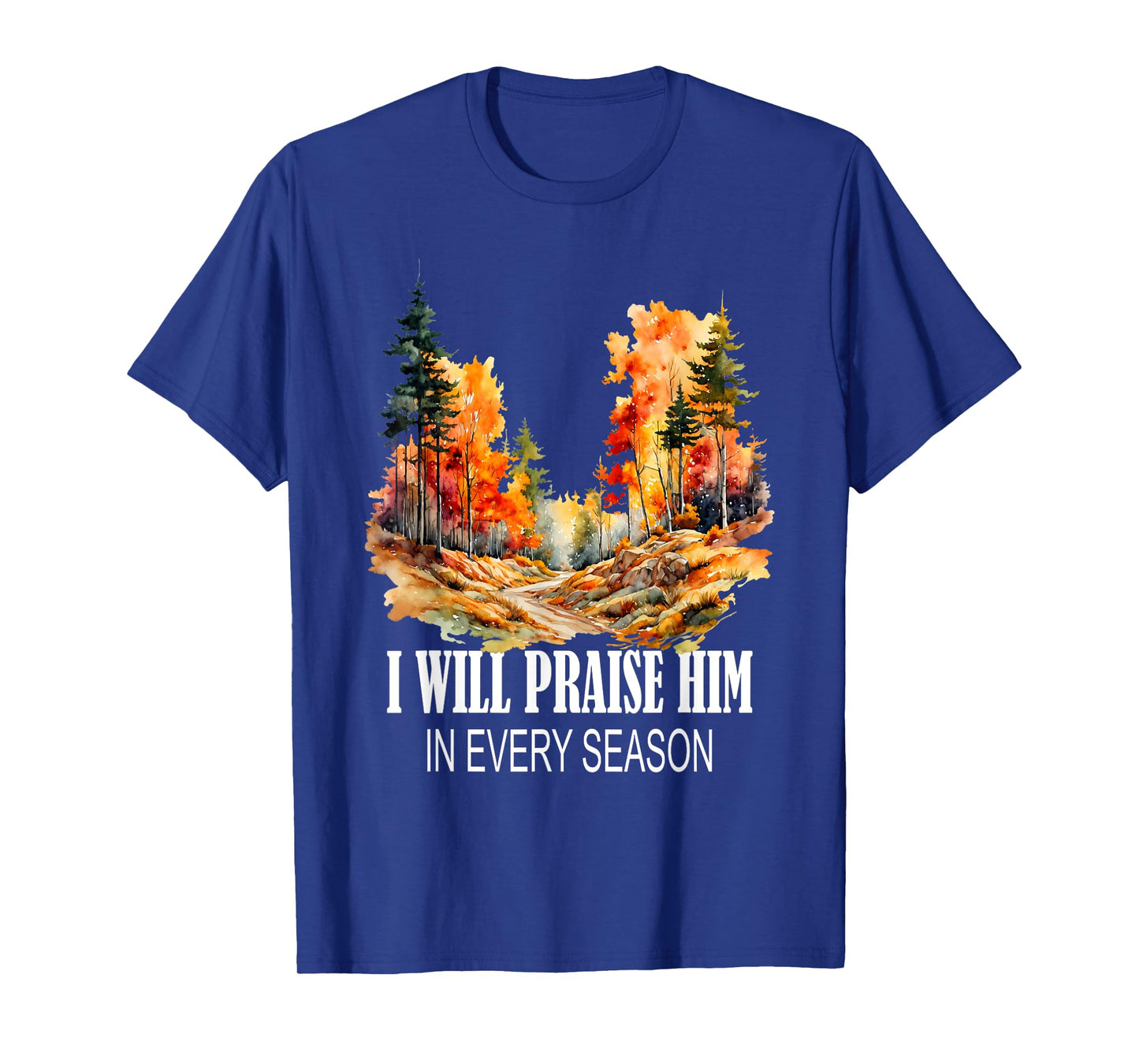 I Will Praise Him in Every Season Fall Christian Worship T-Shirt