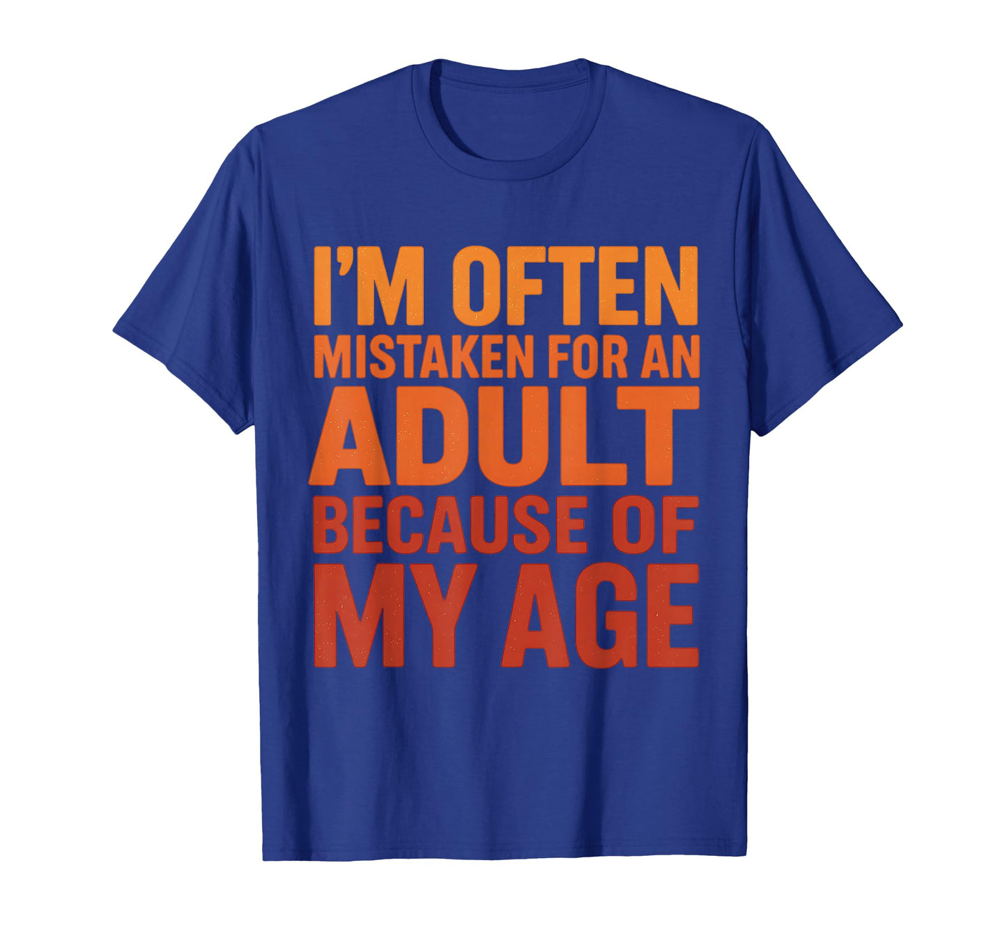 I'm Often Mistaken For An Adult Because Of My Age Sarcastic T-Shirt