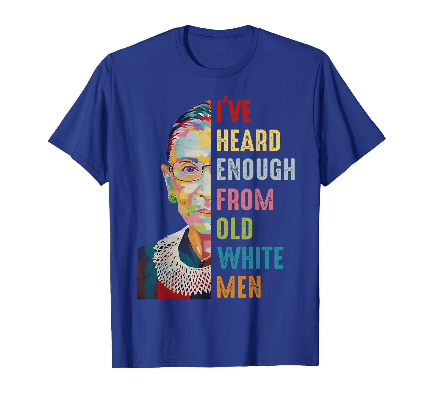 RBG I've Heard Enough From Old White Men T-Shirt