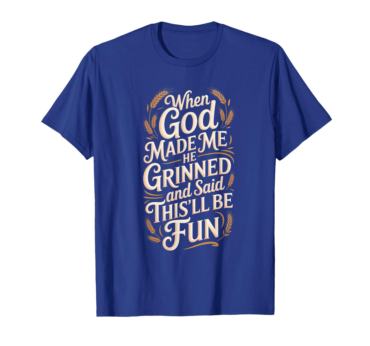 When God Made Me He Grinned and Said T-Shirt