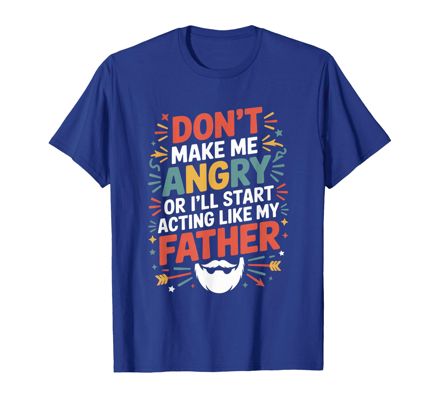 Don't Make Me Angry Or I'll Start Acting Like My Father Gift T-Shirt