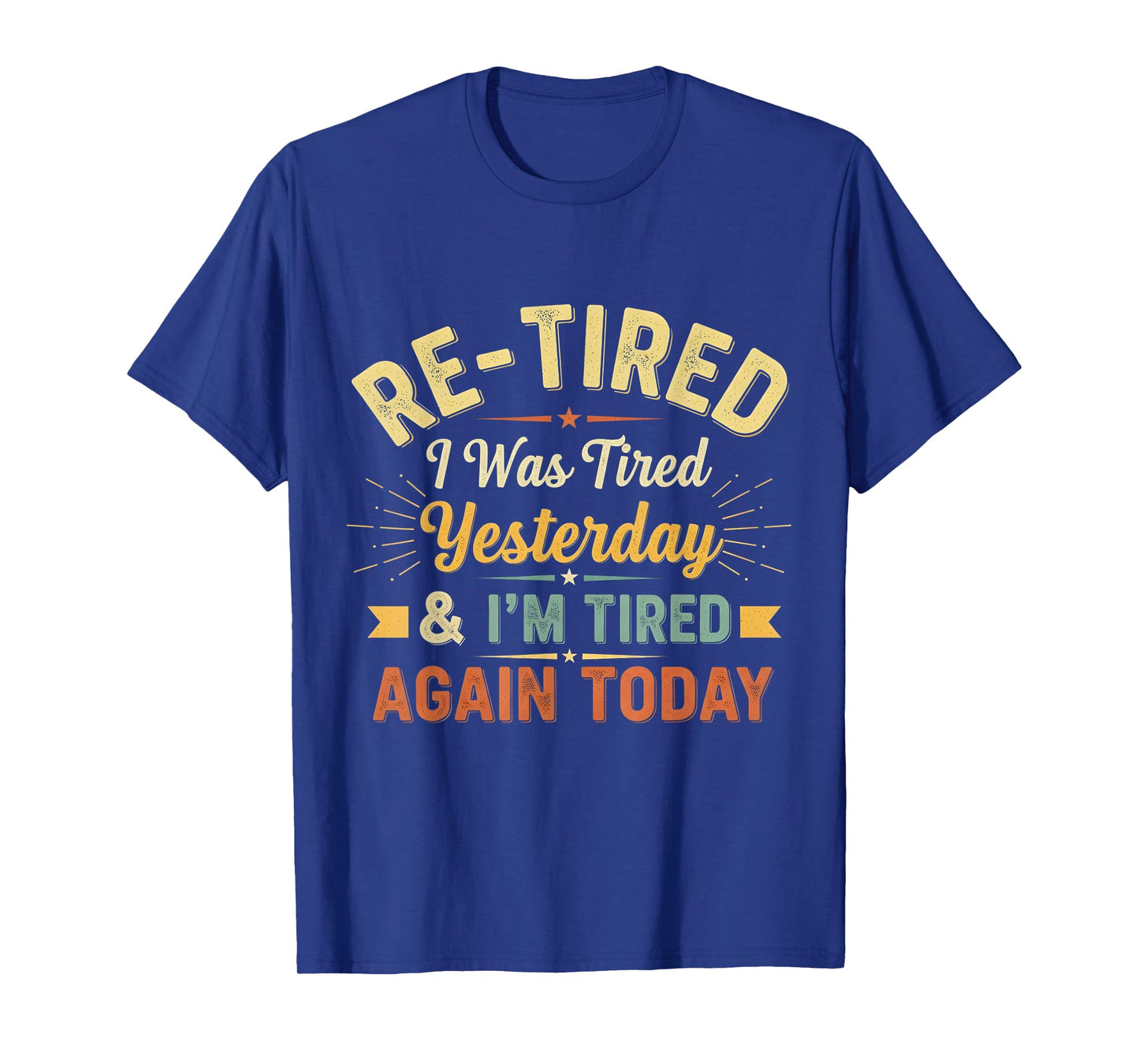 Re-Tired, I was Tired Yesterday & Iβm Tired Again Today T-Shirt
