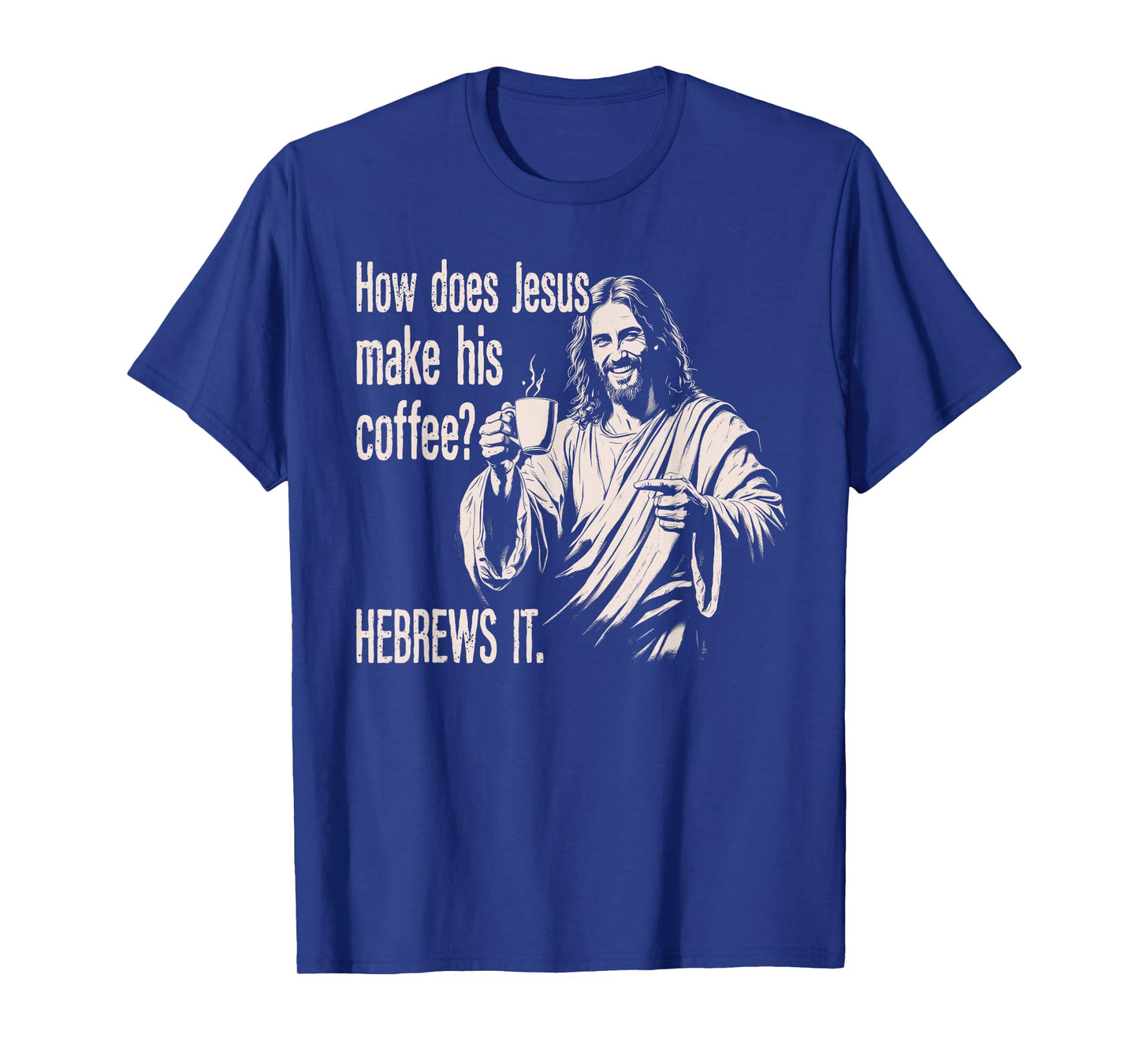 How Does Jesus Make His Coffee Hebrews It Funny Christian T-Shirt