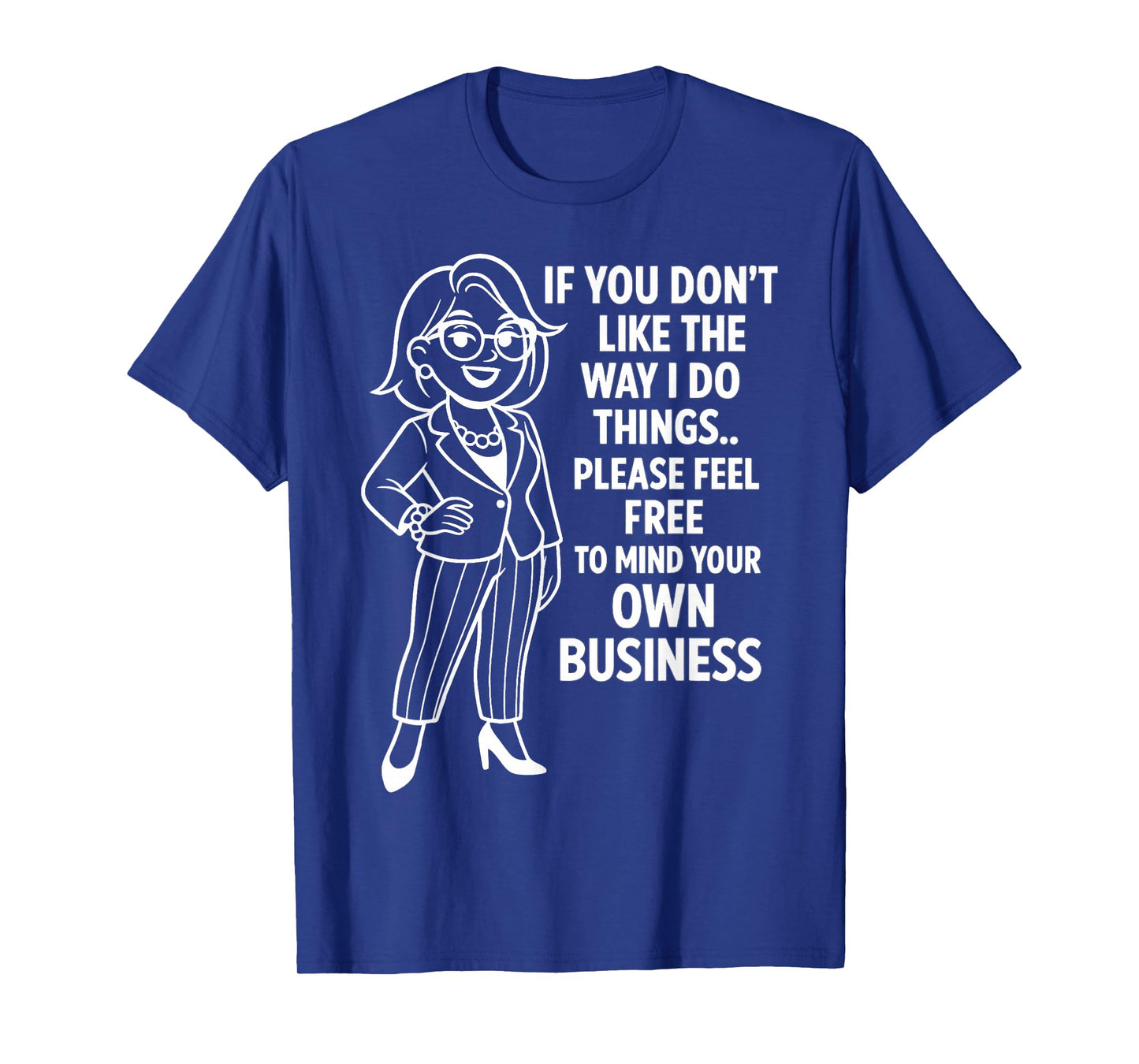 If You Don't Like The Way I Do Things Please Feel Free T-Shirt