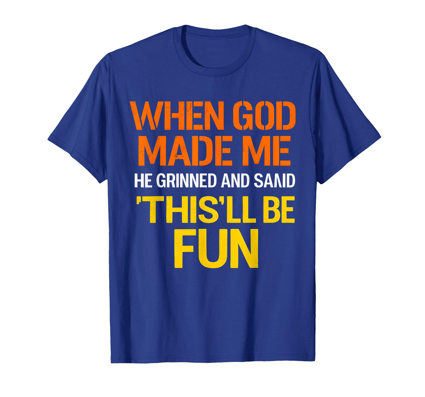 When God Made Me He Grinned and Said Funny Sarcastic Saying T-Shirt