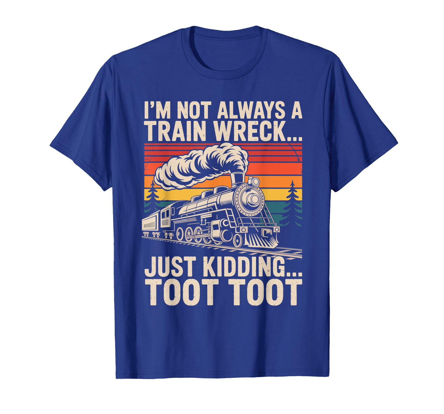 I'm Not Always A Train Wreck Just Kidding Toot Toot T-Shirt