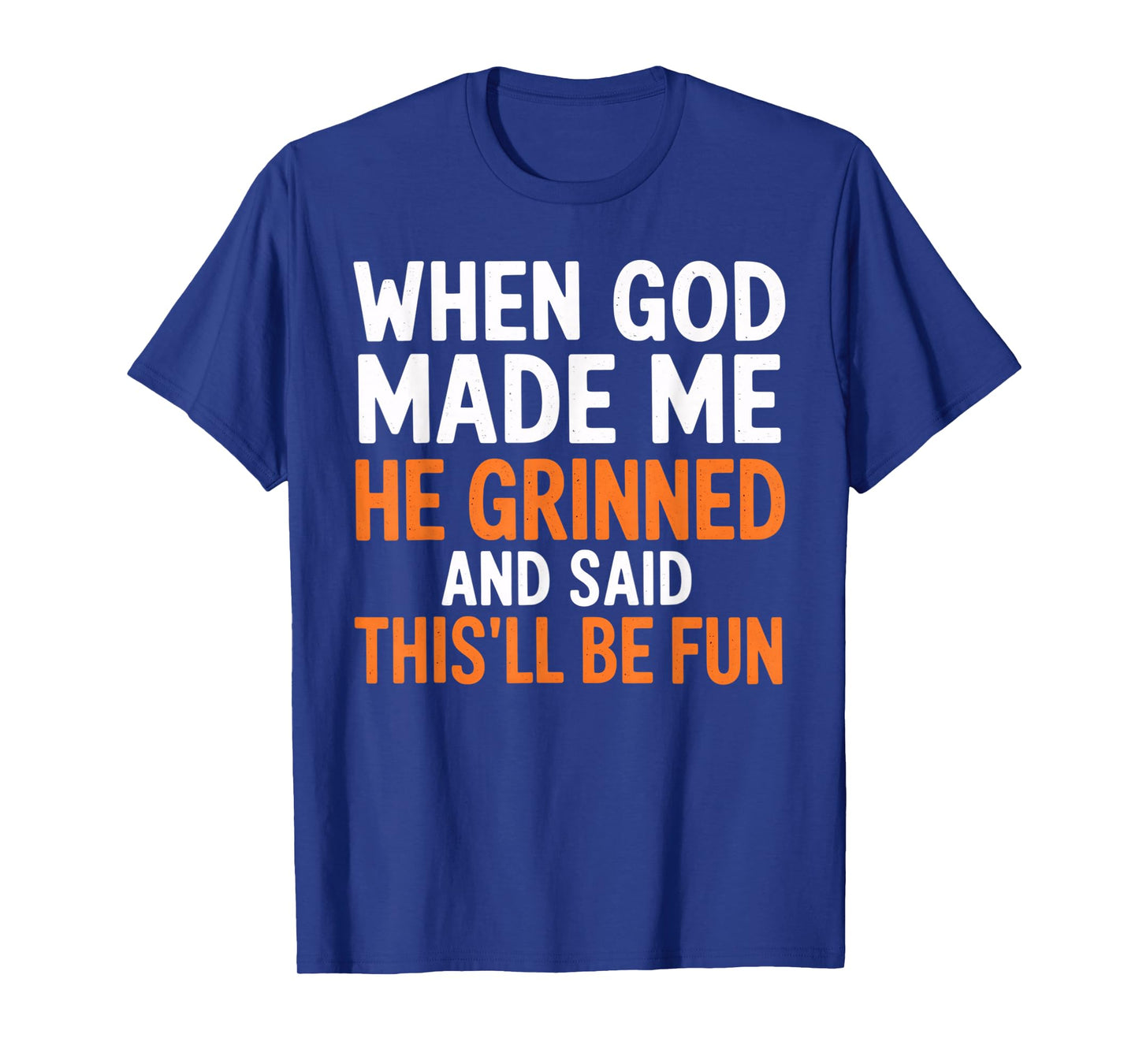 When God Made Me He Grinned and Said This’ll Be Fun T-Shirt