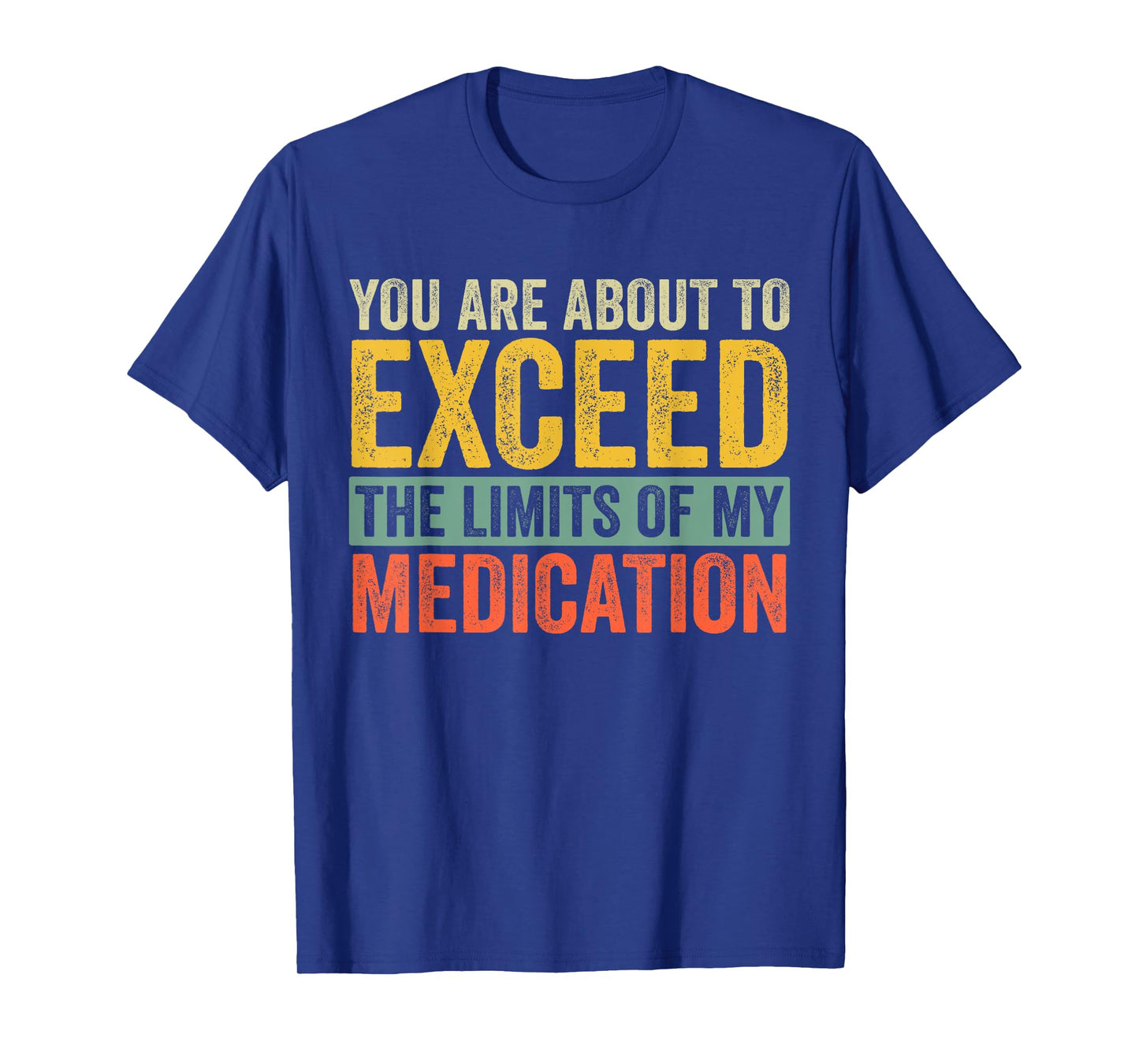 You're About to Exceed the Limits of My Medication T-Shirt