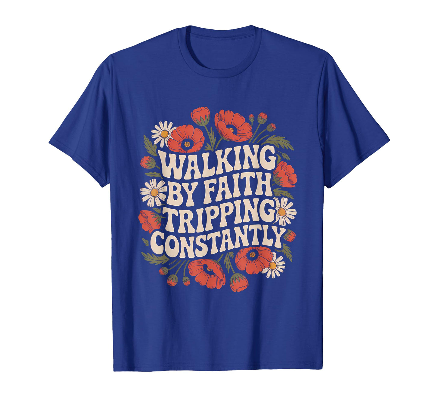 Walking by Faith Tripping Constantly Funny Walk with God T-Shirt