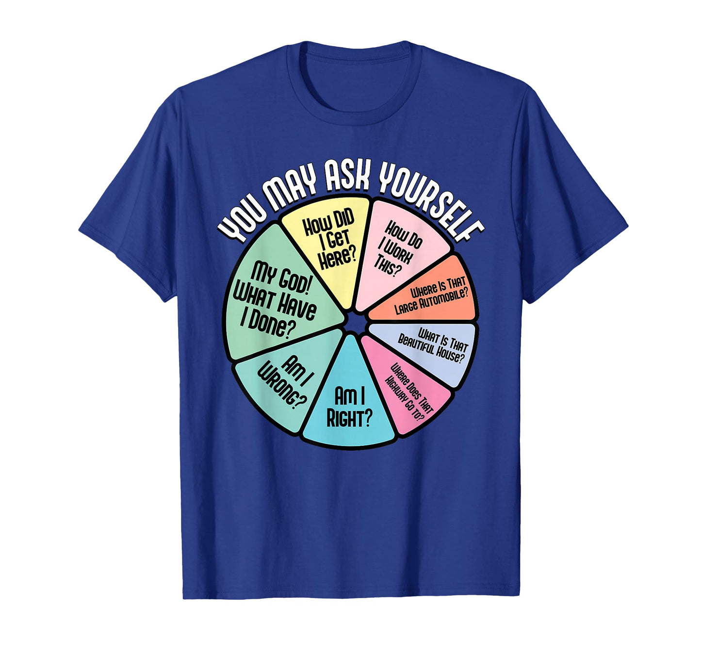 You May Ask Yourself How Did I Get Hear How Do I Work This T-Shirt