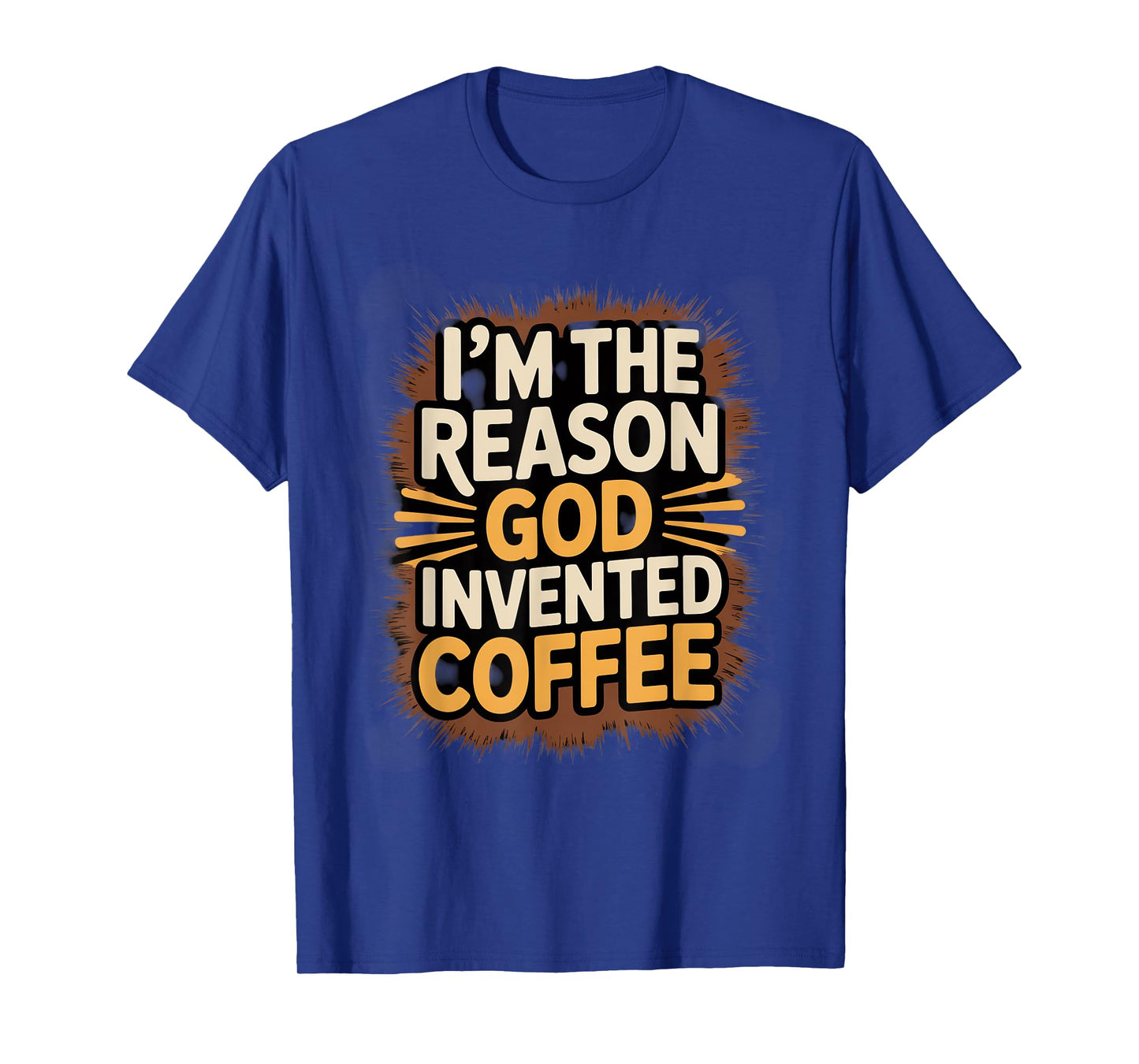I'm The Reason God Invented Coffee Humor T-Shirt