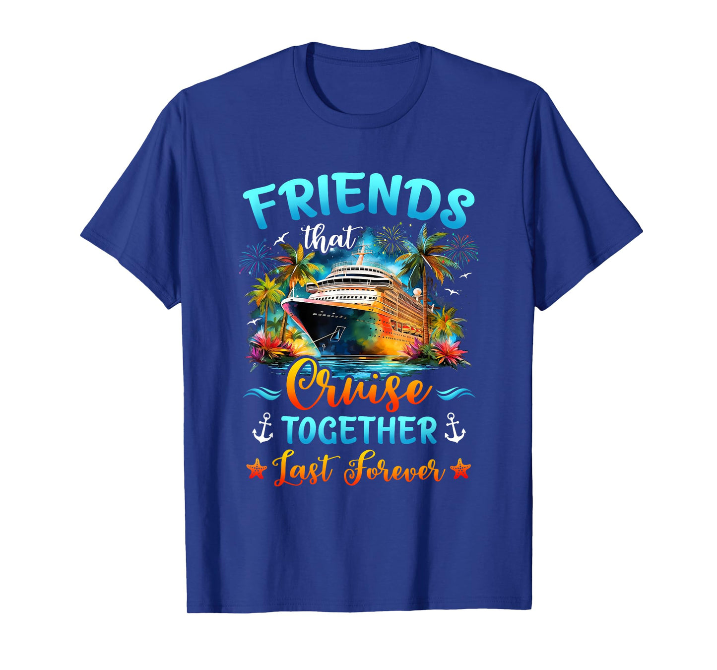 Friends That Cruise Together Last Forever Friends Cruising T-Shirt