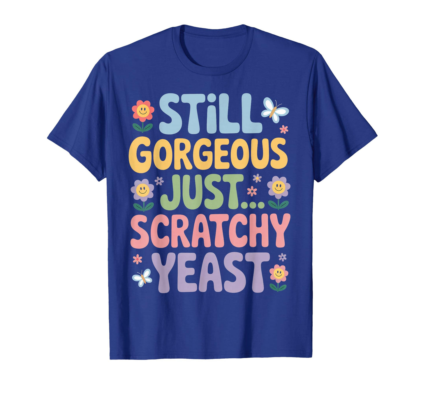 Inappropriate Humor Gorgeous Just Scratchy Yeast Infection T-Shirt
