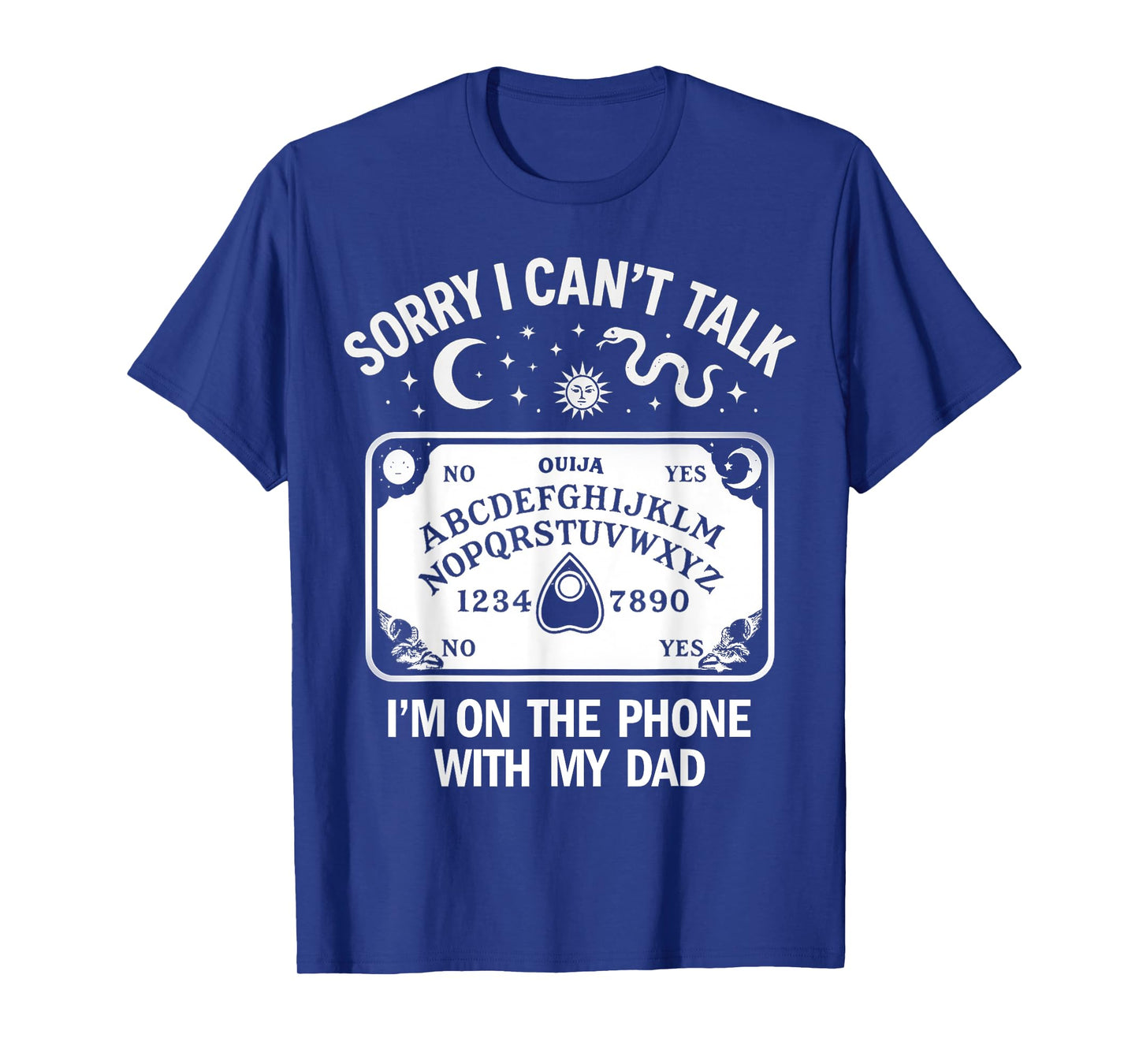 Sorry I Can't Talk I'm On The Phone with My Dad Ouija Board T-Shirt