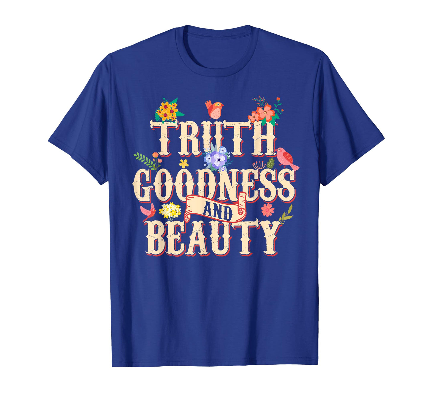 Truth Goodness and Beauty Flowers Floral Christian T-Shirt