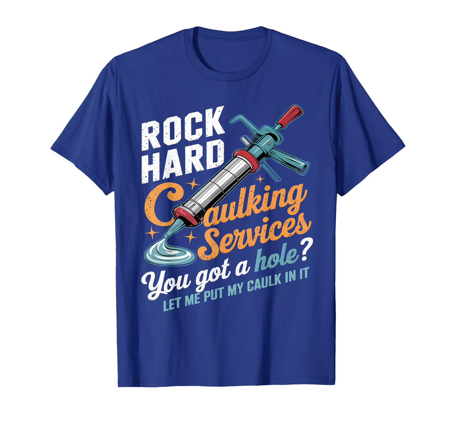 Rock Hard Caulking Services Funny Inappropriate Adult Humor T-Shirt