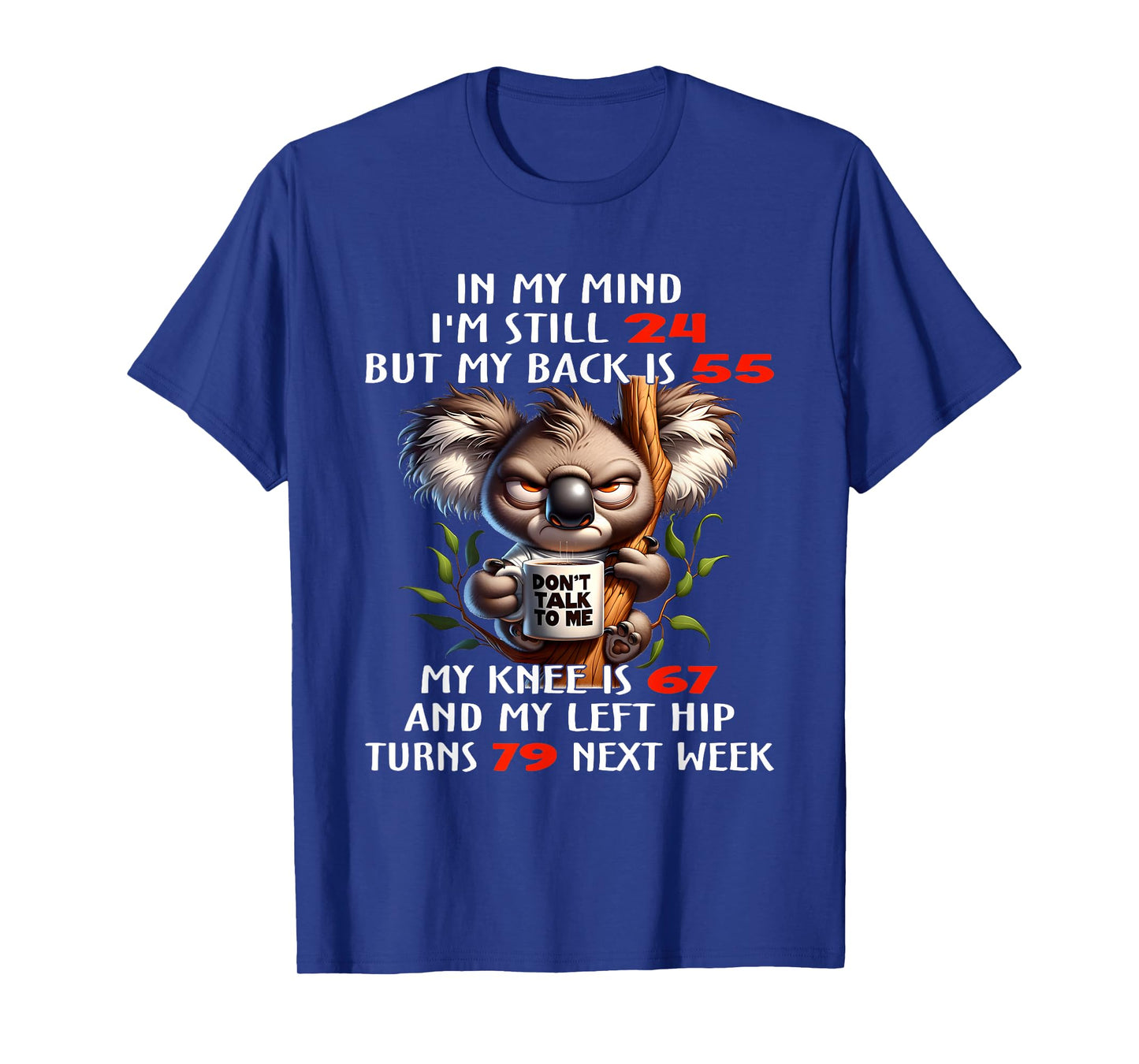 Koala In My Mind Iβm Still 24 But My Back Is 55 My Knee Is T-Shirt