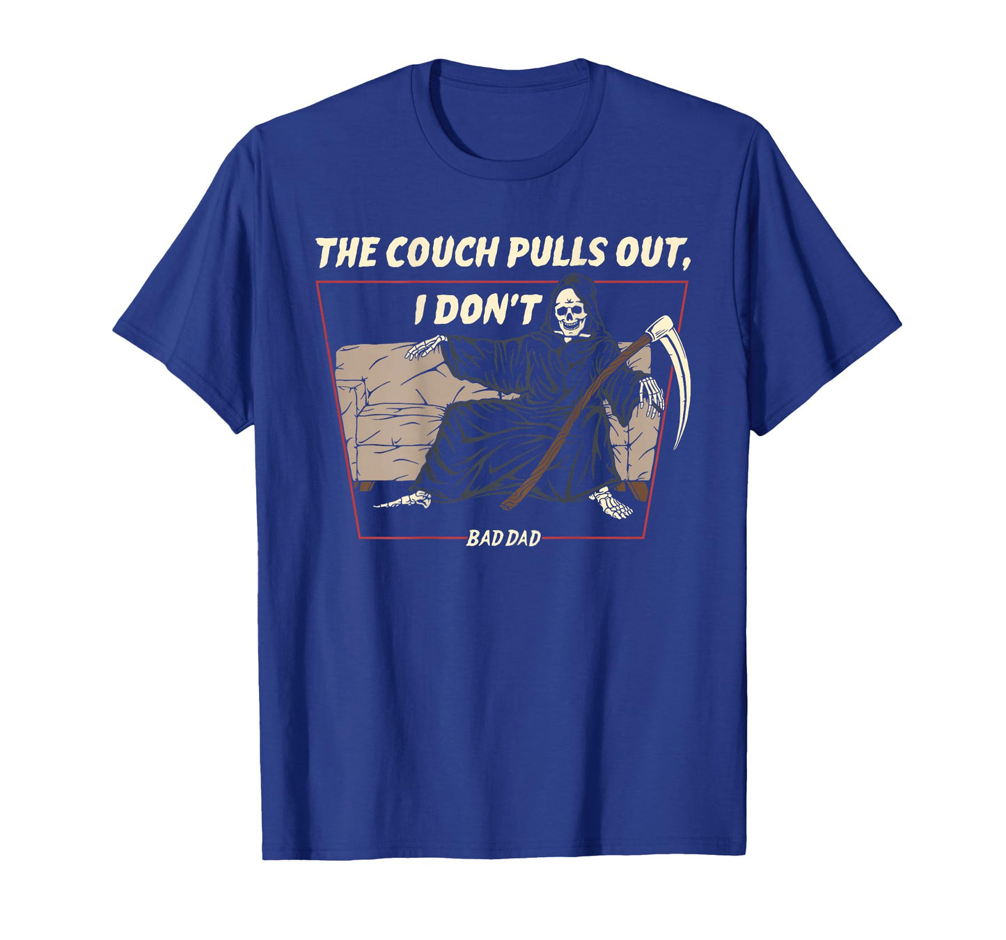 The Couch Pull Out I Don't Bad Dad The Death Funny (On Back) T-Shirt