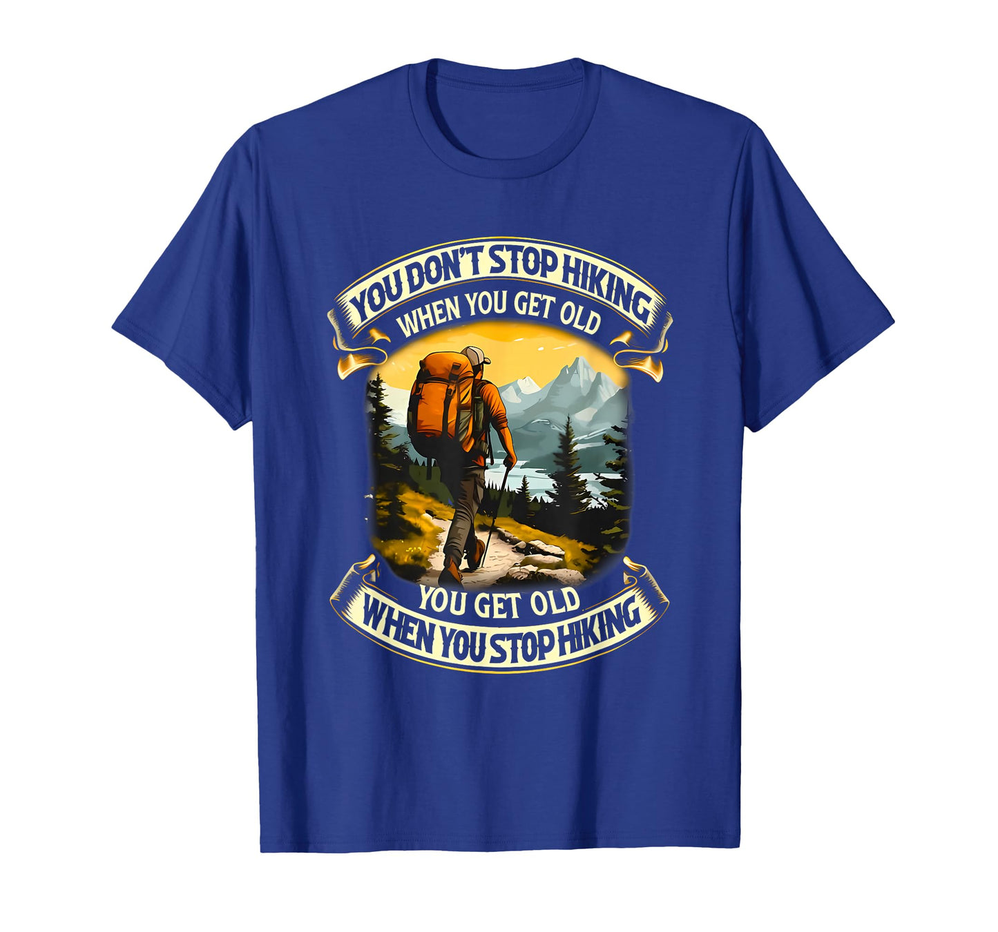 you don't stop hiking when you get old you get old T-Shirt