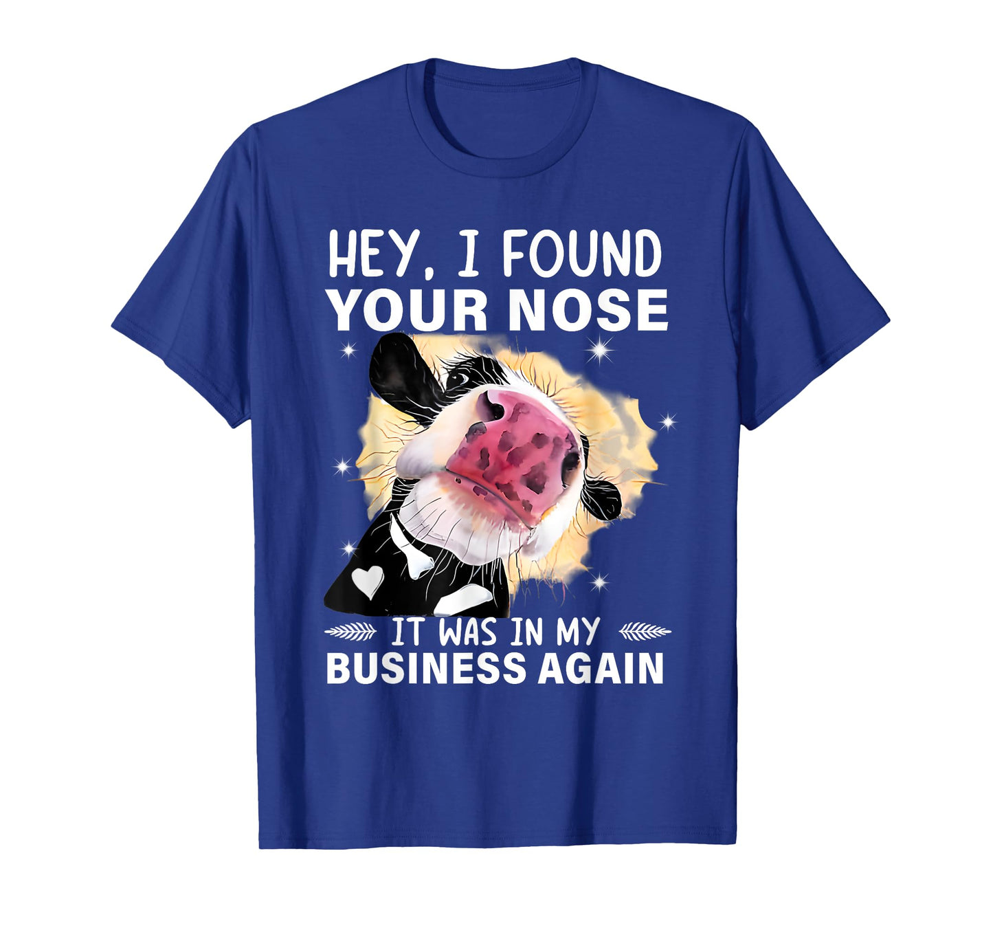 Hey I Found Your Nose It Was In My Business Again Funny Cow T-Shirt