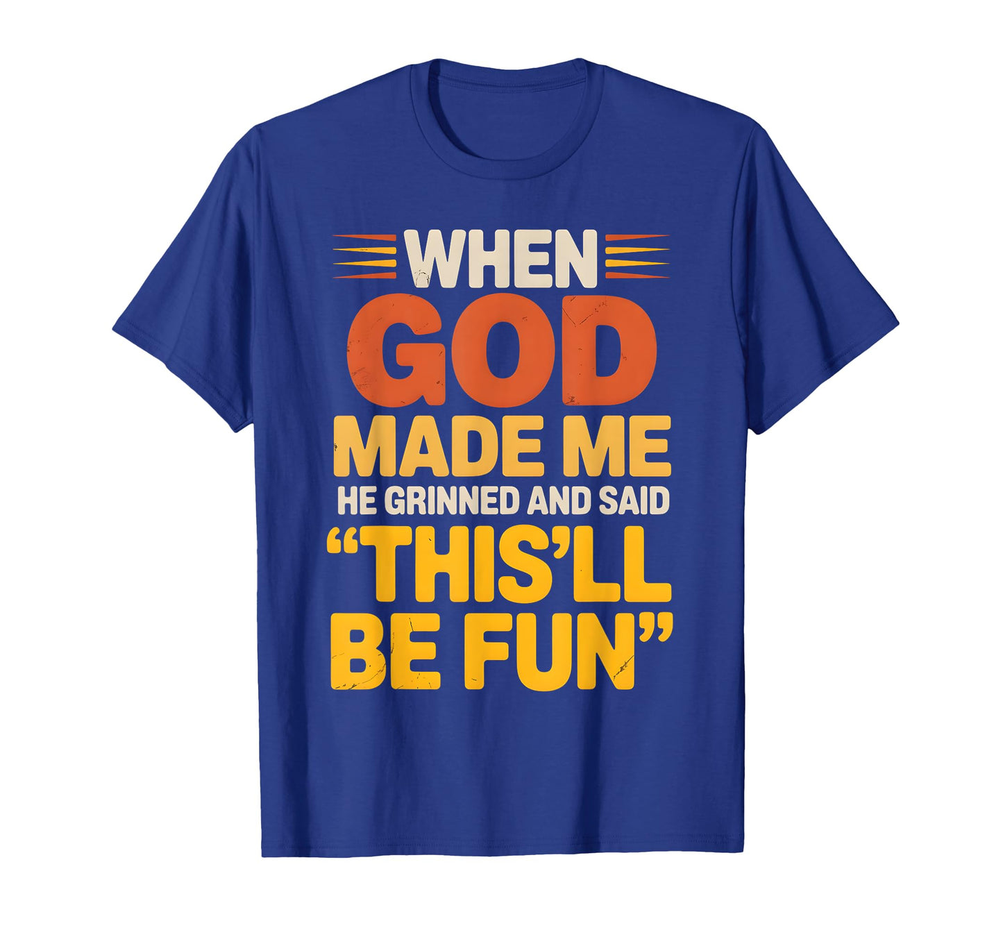 When God Made Me He Grinned and Said Sarcastic funny Saying T-Shirt