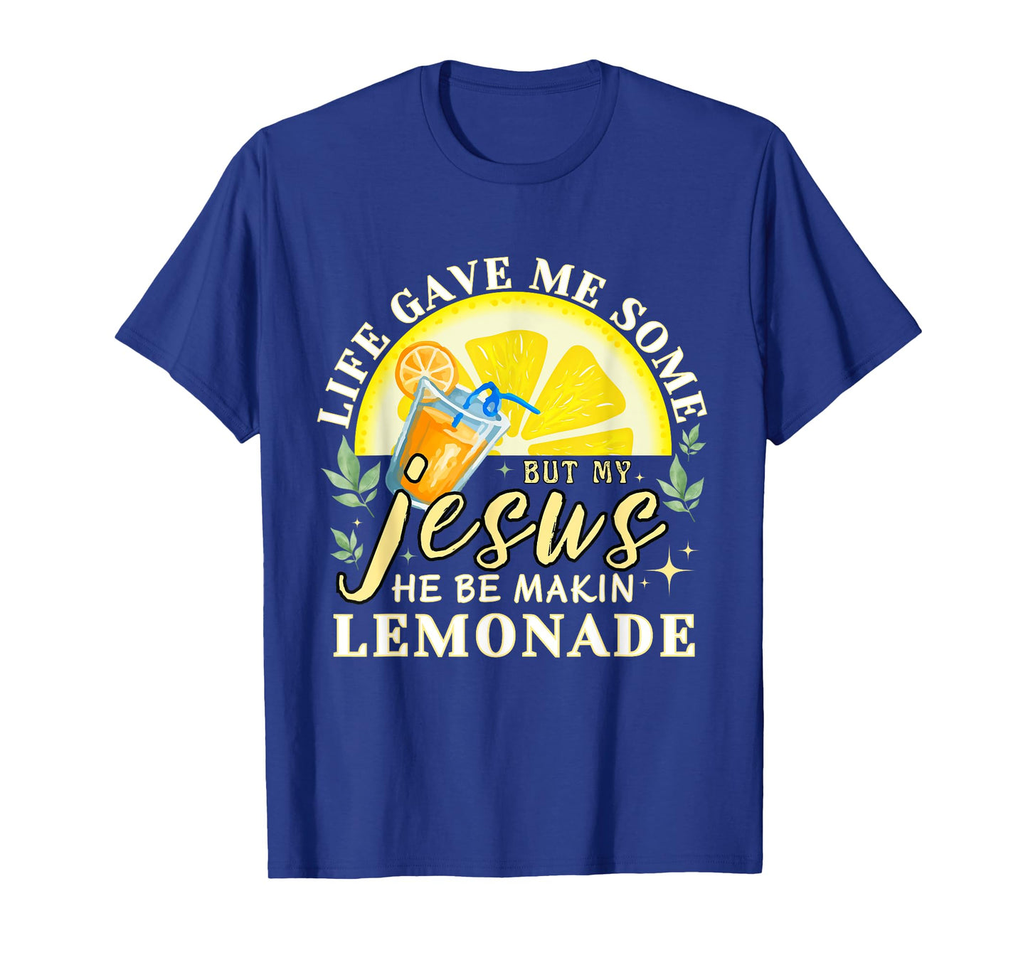 Life Gave Me Some Lemons But My Jesus He Be Making Lemonade T-Shirt