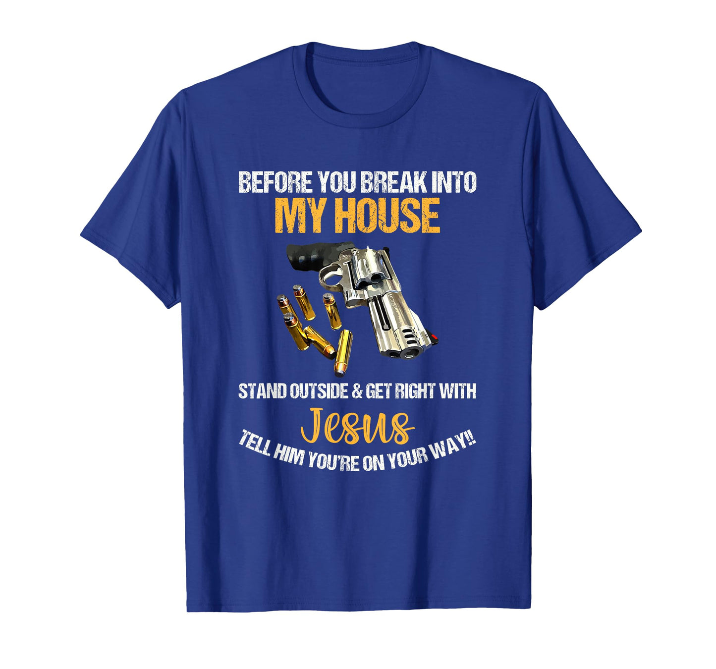 Before You Break Into My House Stand Outside And Get Right T-Shirt