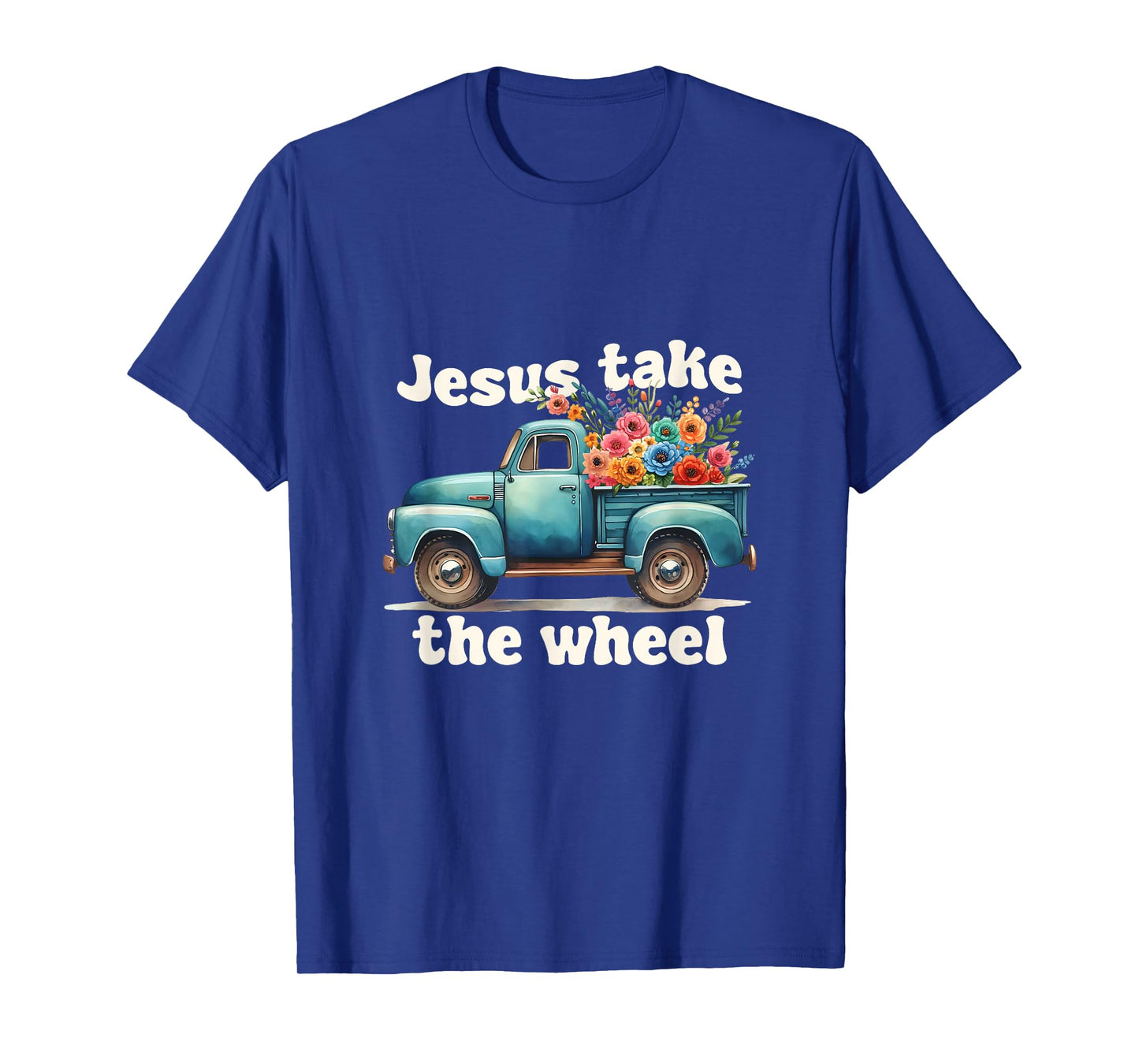Jesus Take The Wheel Truck Flowers God Faith Jesus T-Shirt