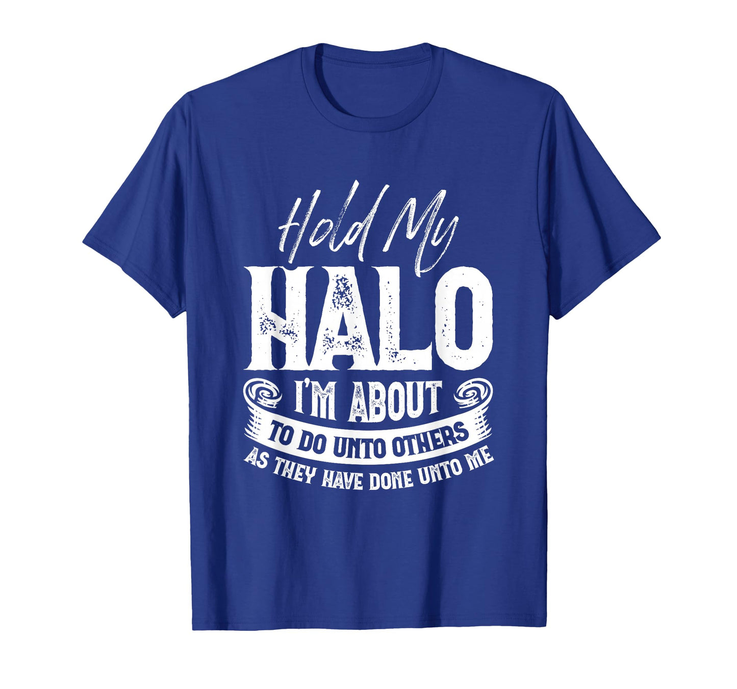 Hold My Halo Iβm About To Do Unto Others As They Have Done T-Shirt