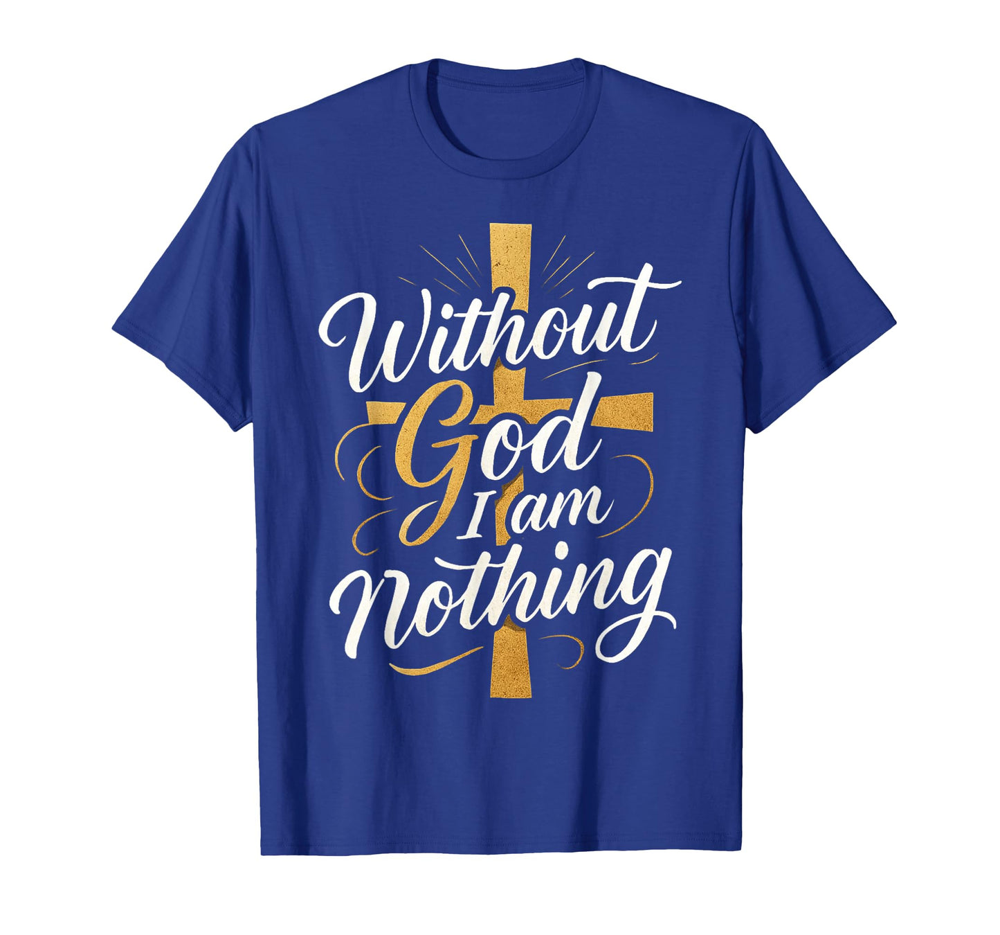 Without God I Am Nothing Christian T-Shirt