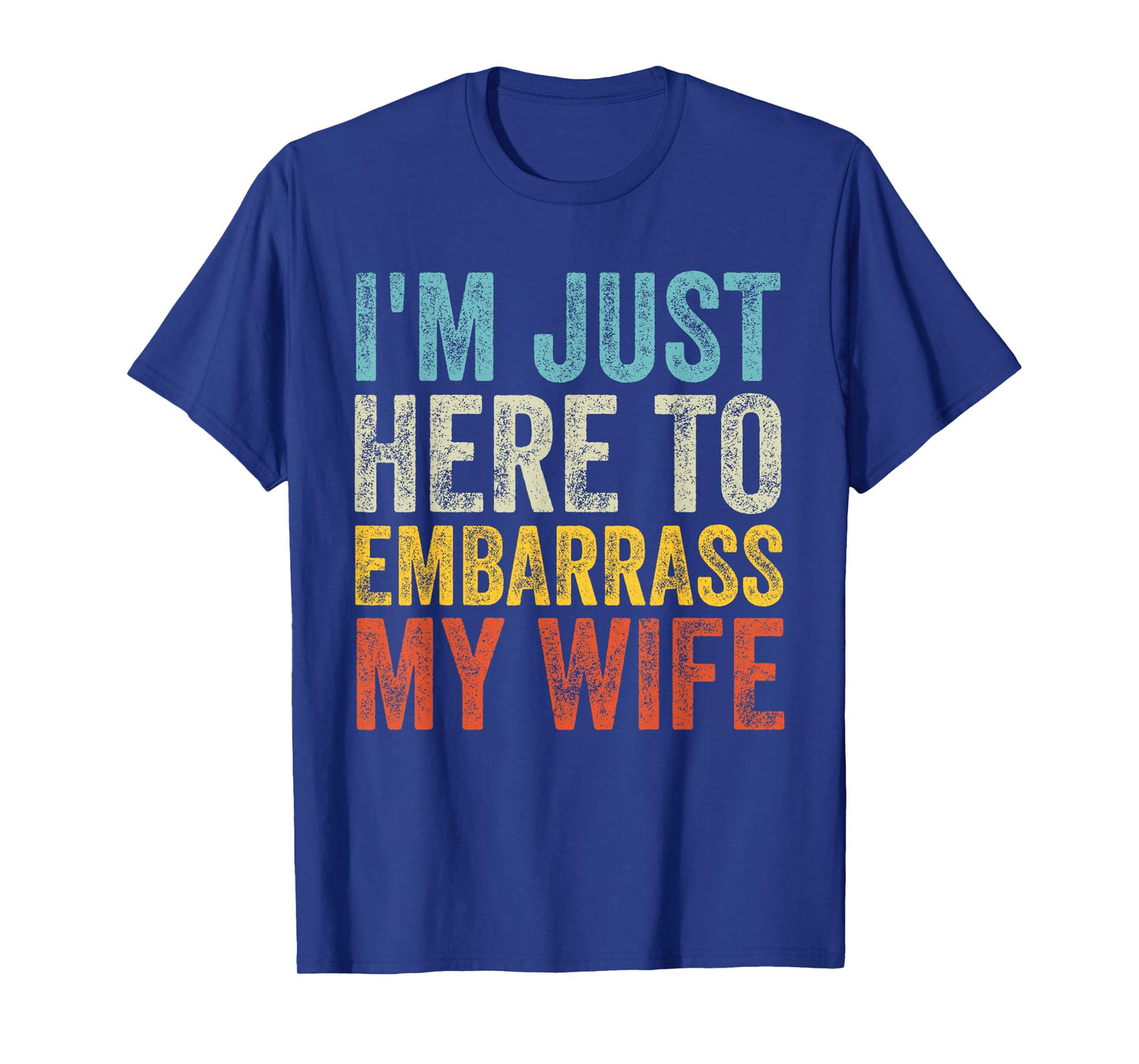 I'm Just Here To Embarrass My Wife Funny Saying Husband Joke T-Shirt