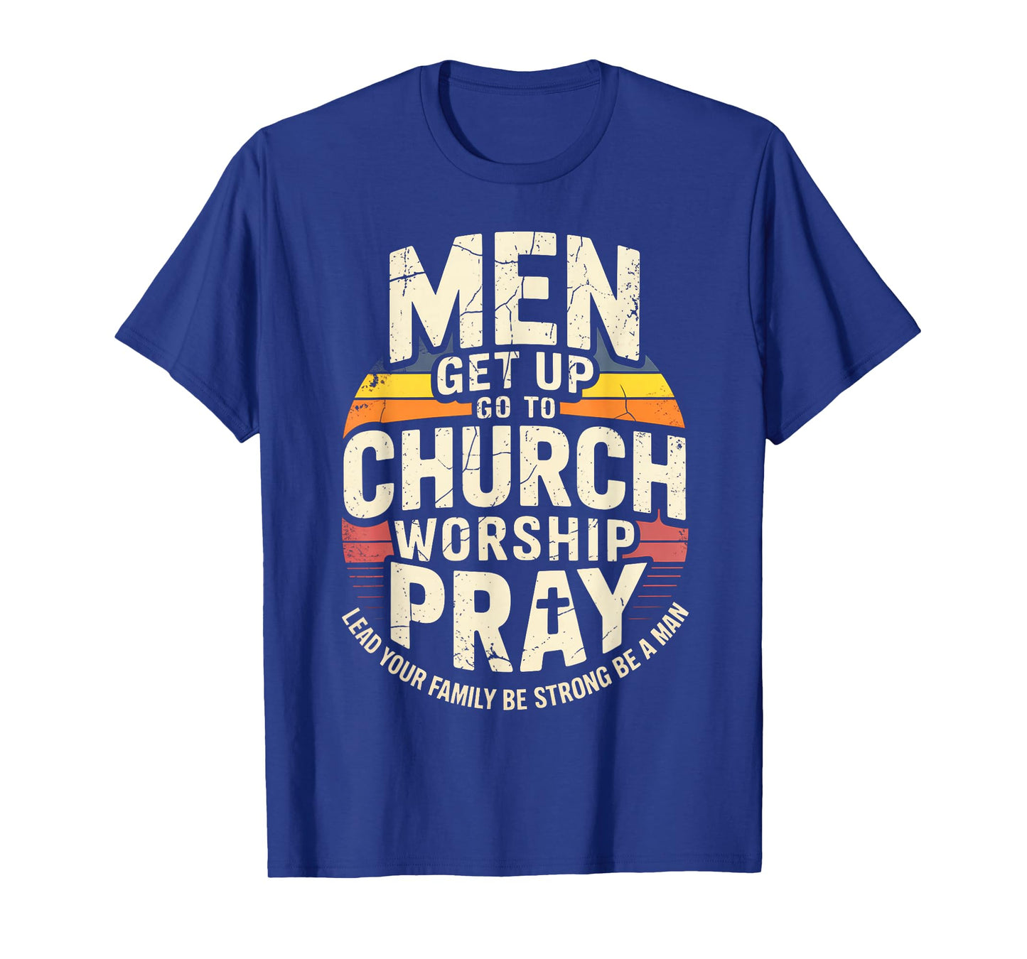 Men Get Up Go to Church Worship Pray Lead Your Family Be T-Shirt