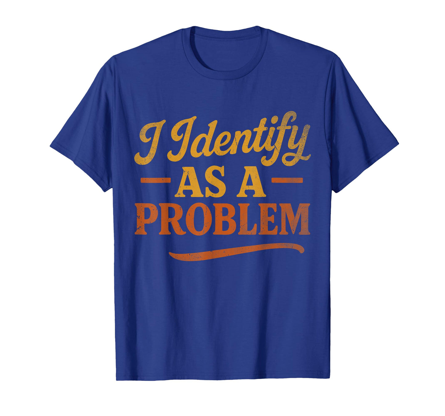 Funny Sarcastic Humor Quote, Retro I Identify As A Problem T-Shirt