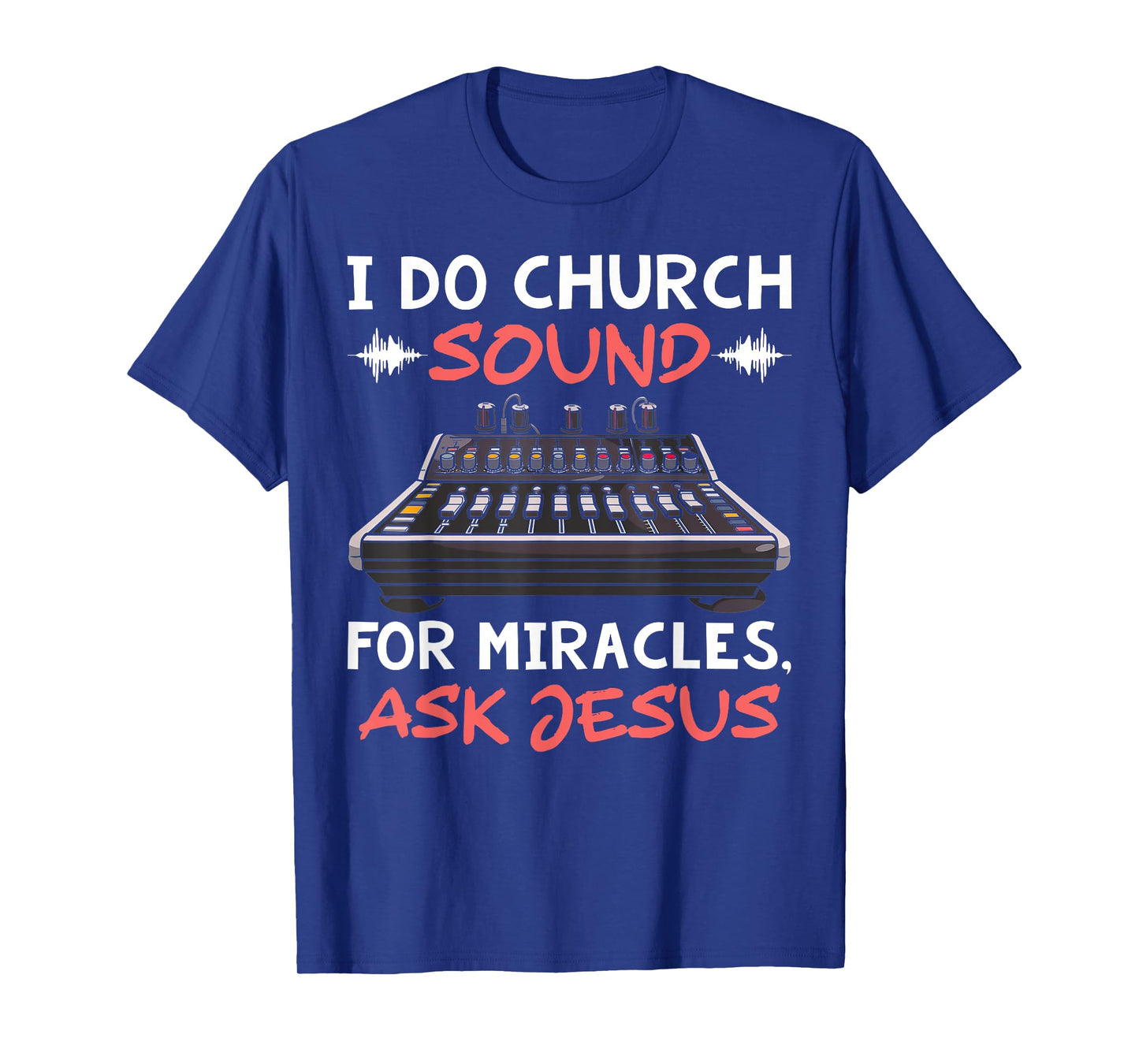 I Do Church Sound For Miracles Ask Jesus Audio Tech Funny T-Shirt