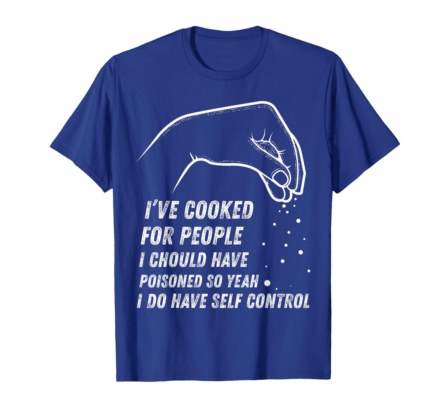 I've Cooked For People I Should Have Poisoned So Yes I Do T-Shirt