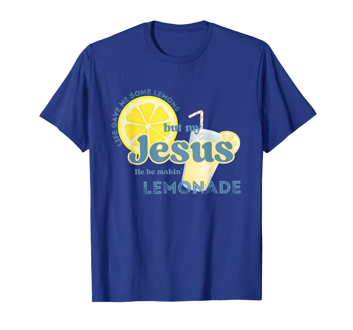 Life Gave Me Some Lemons But My Jesus He Be Makin' Lemonade T-Shirt
