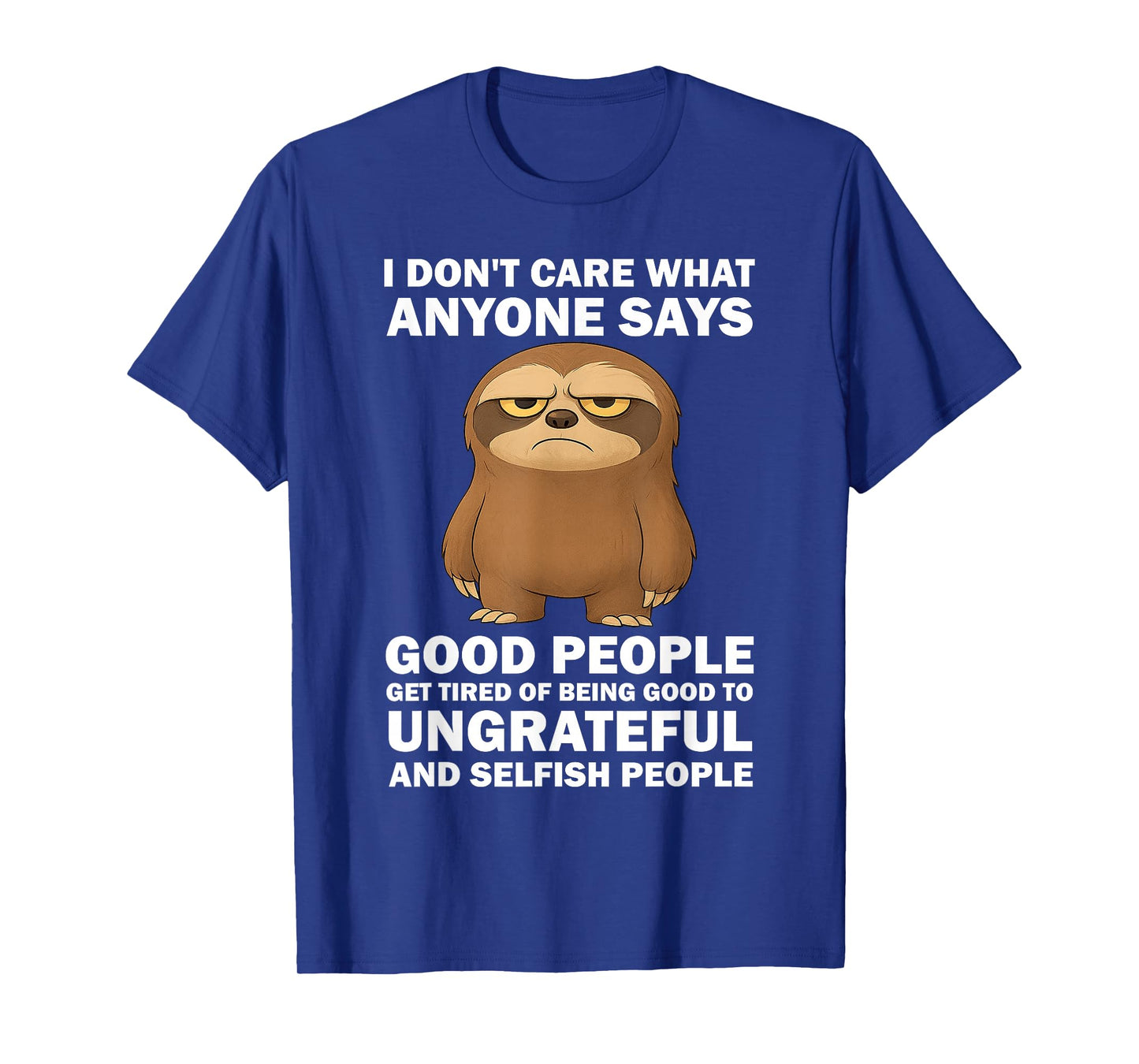 i Don't Care What Anyone says Good People get Tired of Being T-Shirt