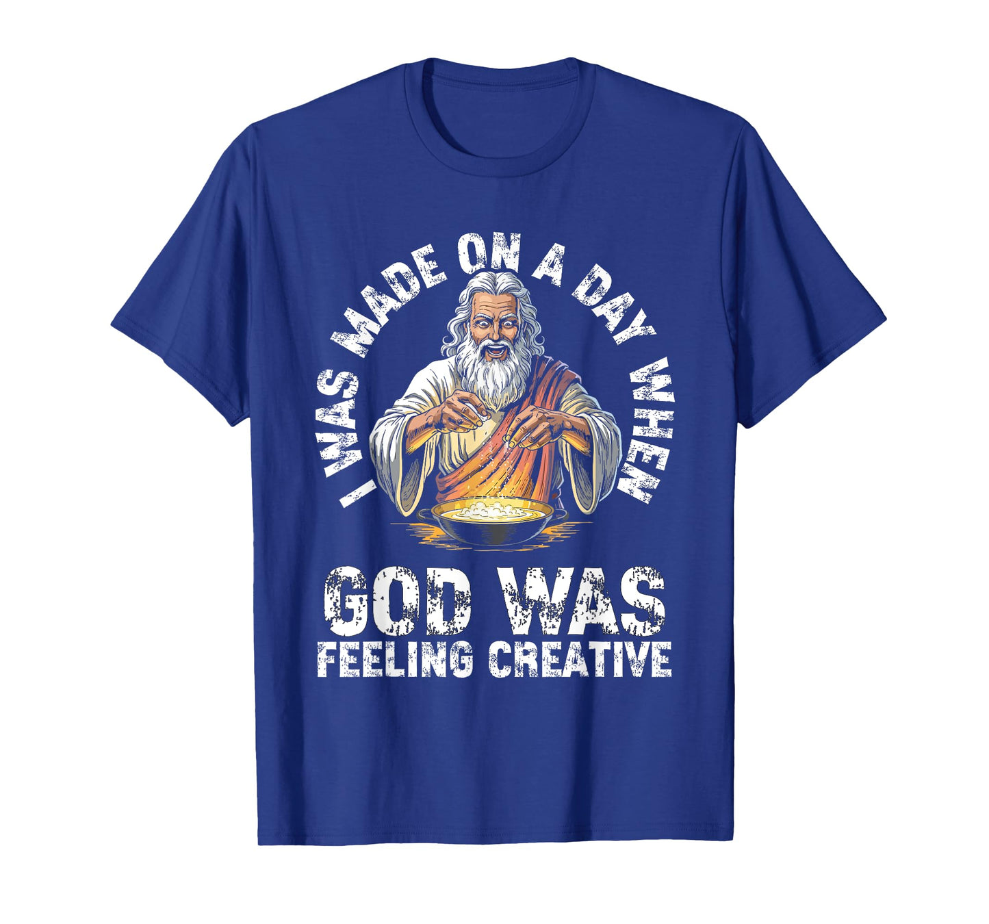 I Was Made On A Day When God Was Feeling Creative Funny Men T-Shirt