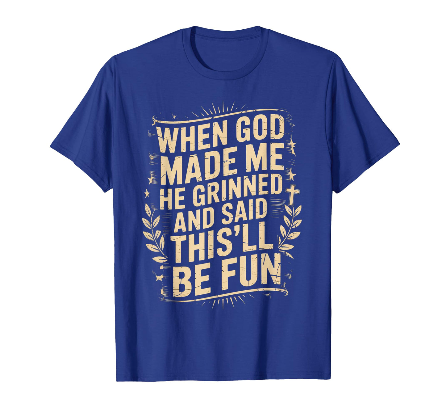 When God Made Me He Grinned Said This'll Be Sarcastic Mens T-Shirt